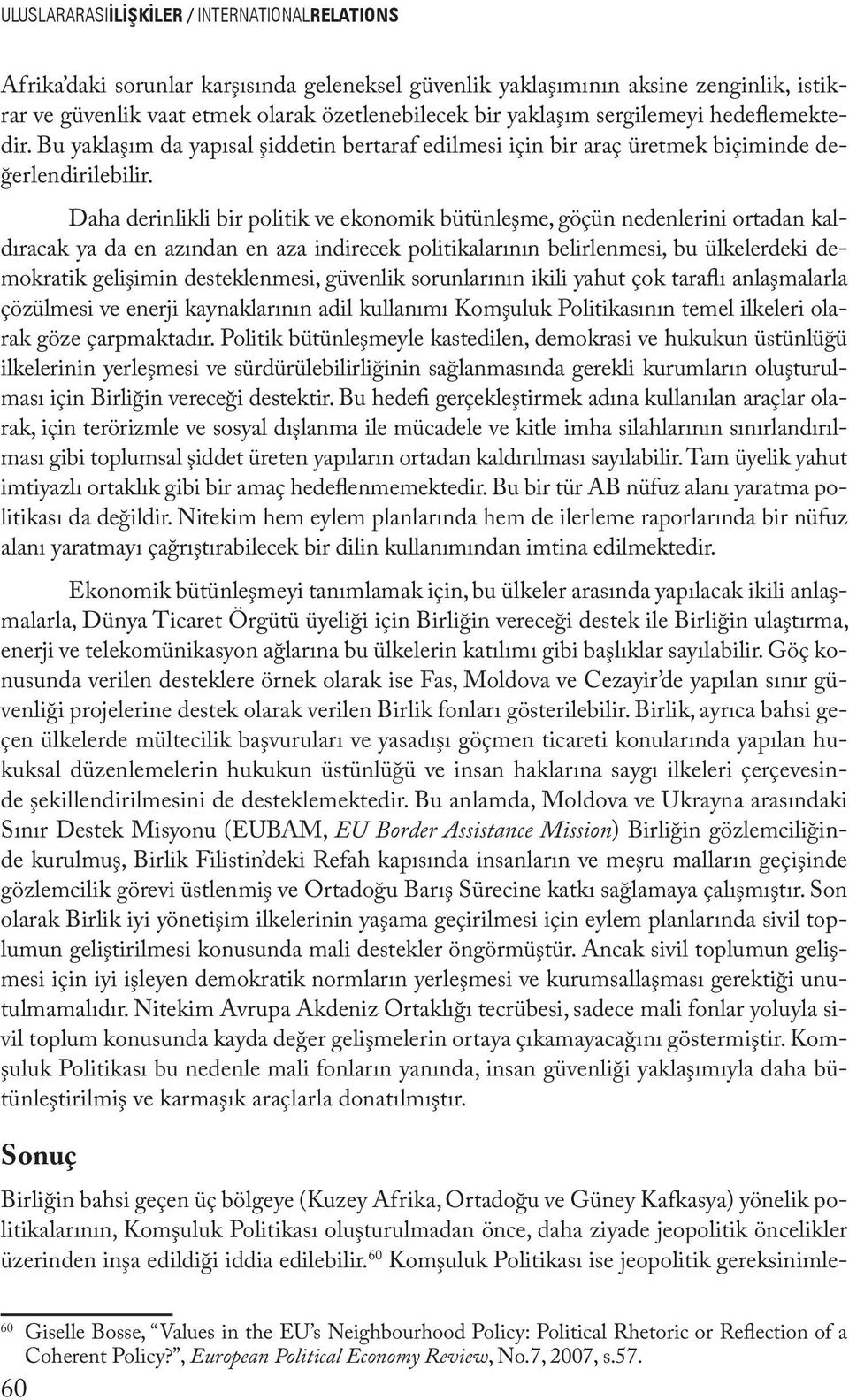 Daha derinlikli bir politik ve ekonomik bütünleşme, göçün nedenlerini ortadan kaldıracak ya da en azından en aza indirecek politikalarının belirlenmesi, bu ülkelerdeki demokratik gelişimin