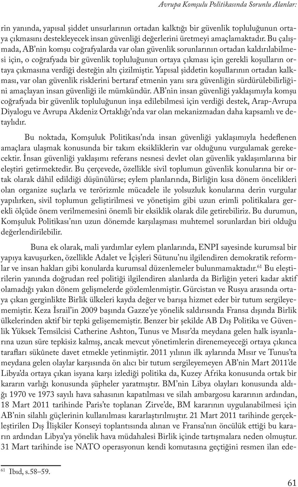 Bu çalışmada, AB nin komşu coğrafyalarda var olan güvenlik sorunlarının ortadan kaldırılabilmesi için, o coğrafyada bir güvenlik topluluğunun ortaya çıkması için gerekli koşulların ortaya çıkmasına