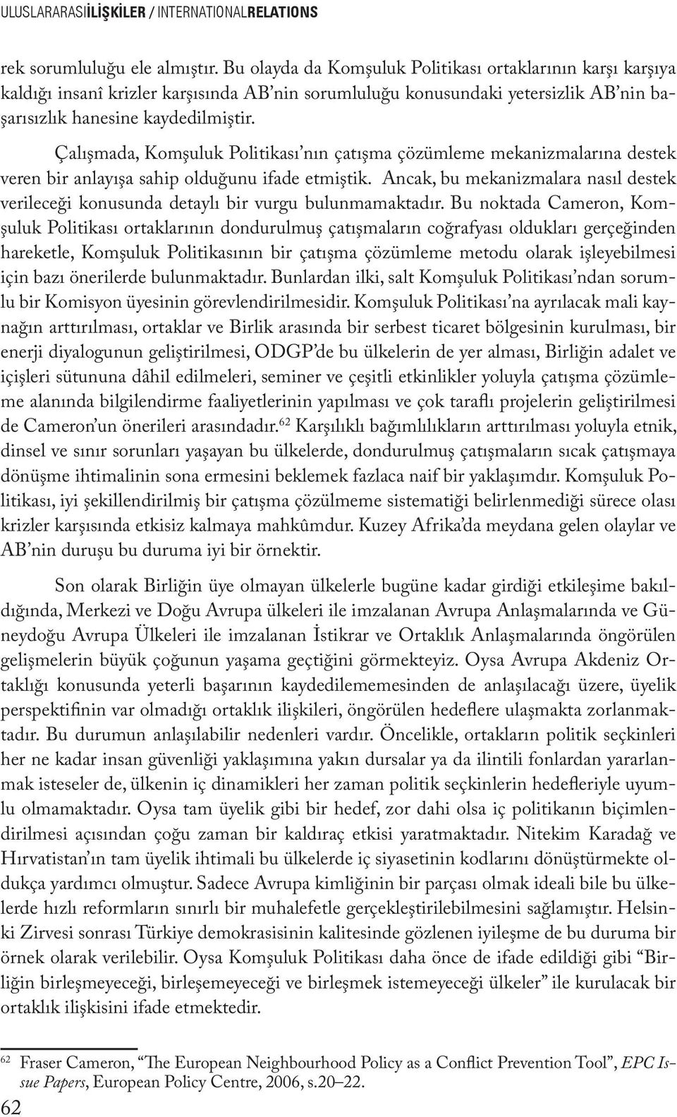 Çalışmada, Komşuluk Politikası nın çatışma çözümleme mekanizmalarına destek veren bir anlayışa sahip olduğunu ifade etmiştik.