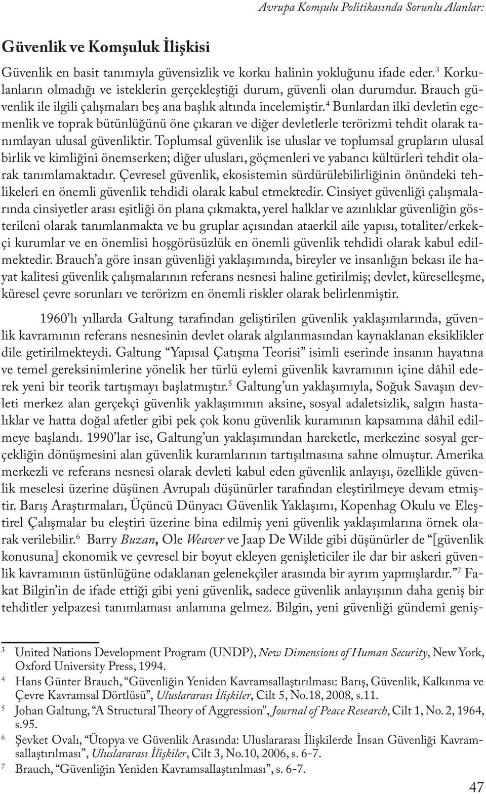 4 Bunlardan ilki devletin egemenlik ve toprak bütünlüğünü öne çıkaran ve diğer devletlerle terörizmi tehdit olarak tanımlayan ulusal güvenliktir.