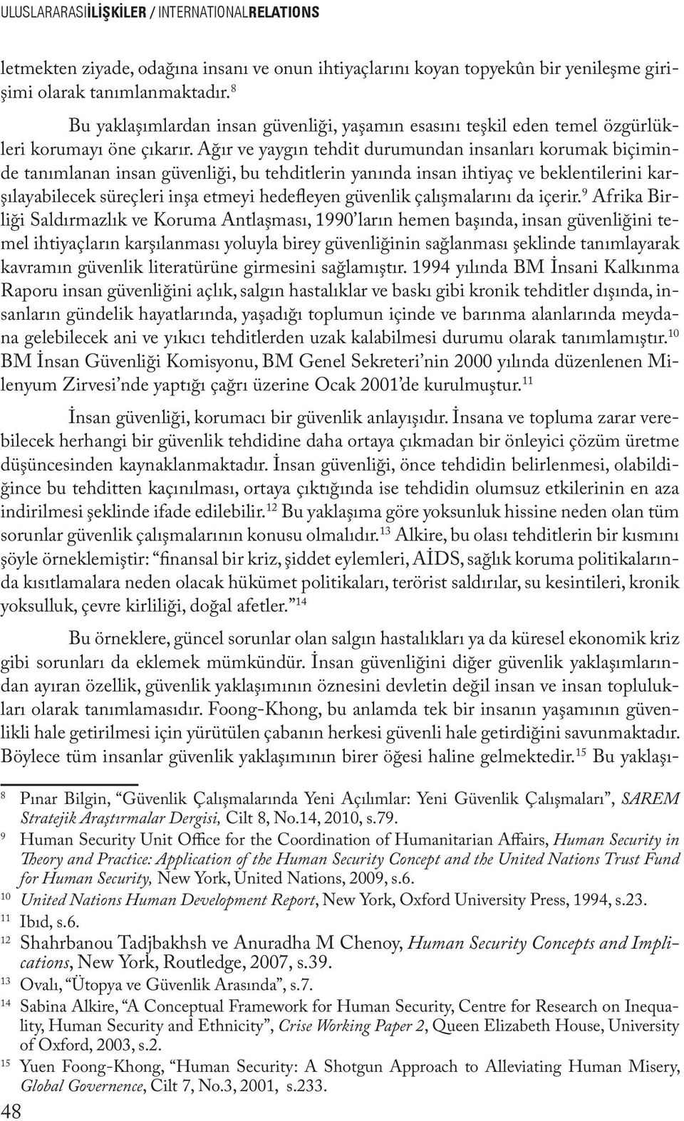 Ağır ve yaygın tehdit durumundan insanları korumak biçiminde tanımlanan insan güvenliği, bu tehditlerin yanında insan ihtiyaç ve beklentilerini karşılayabilecek süreçleri inşa etmeyi hedefleyen