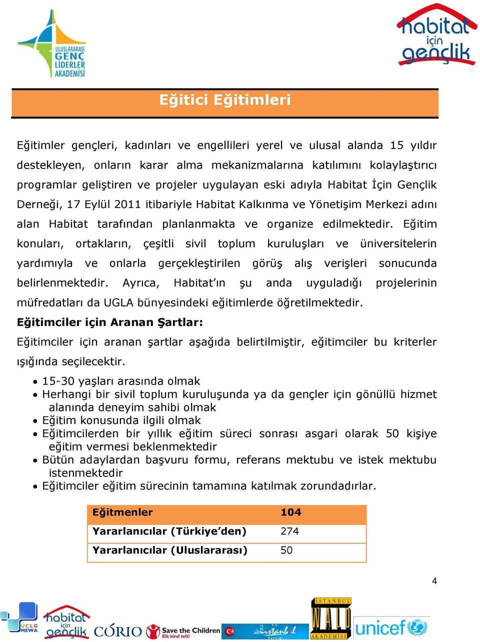 Eğitim konuları, ortakların, çeģitli sivil toplum kuruluģları ve üniversitelerin yardımıyla ve onlarla gerçekleģtirilen görüģ alıģ veriģleri sonucunda belirlenmektedir.