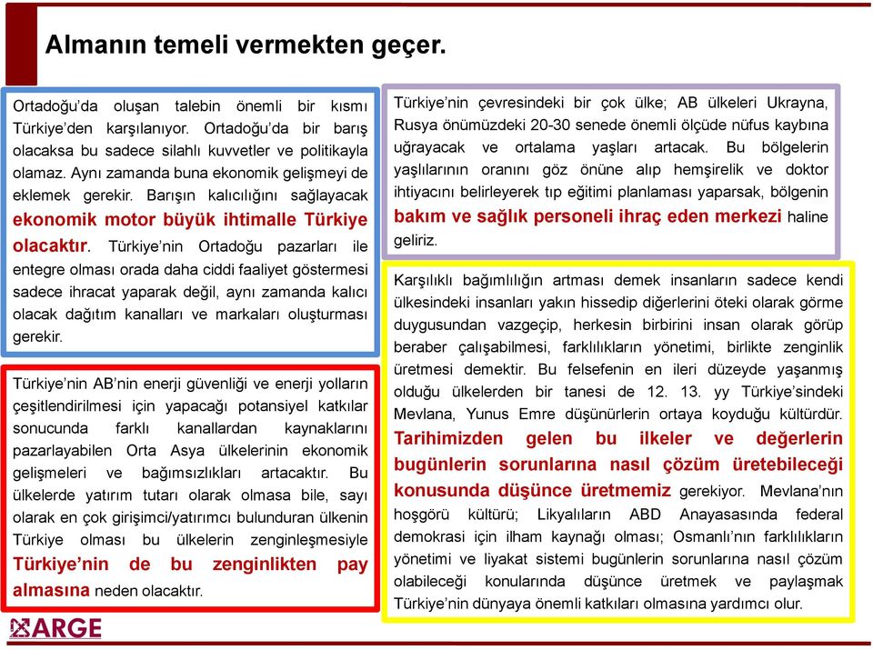 Türkiye nin Ortadoğu pazarları ile entegre olması orada daha ciddi faaliyet göstermesi sadece ihracat yaparak değil, aynı zamanda kalıcı olacak dağıtım kanalları ve markaları oluşturması gerekir.