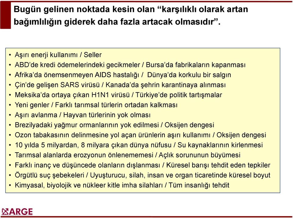 / Kanada da şehrin karantinaya alınması Meksika da ortaya çıkan H1N1 virüsü / Türkiye de politik tartışmalar Yeni genler / Farklı tarımsal türlerin ortadan kalkması Aşırı avlanma / Hayvan türlerinin