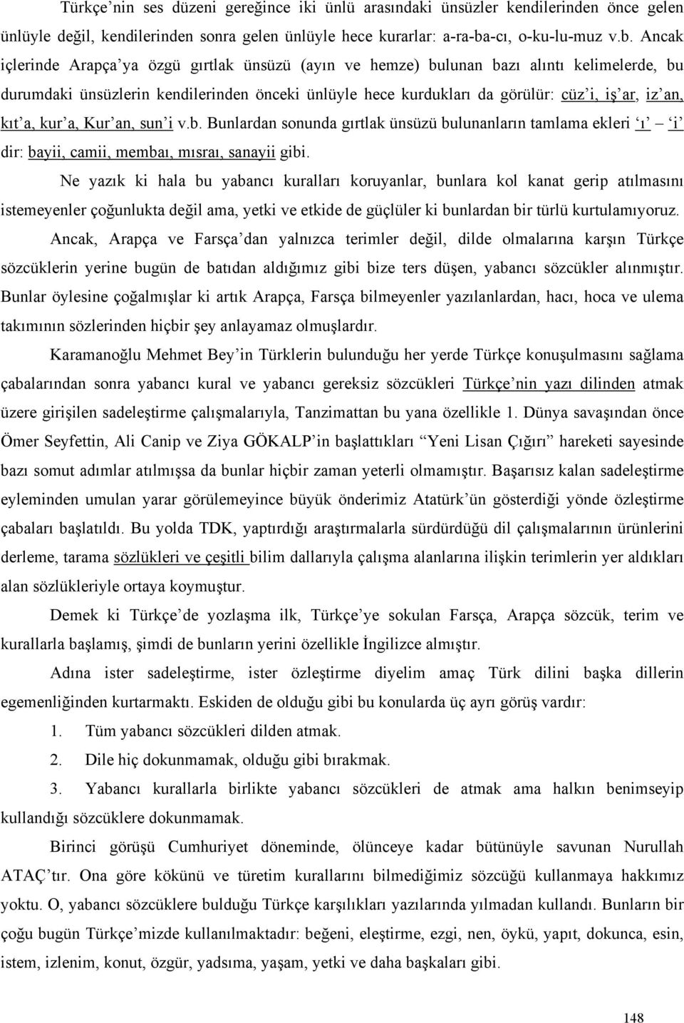 Ancak içlerinde Arapça ya özgü gırtlak ünsüzü (ayın ve hemze) bulunan bazı alıntı kelimelerde, bu durumdaki ünsüzlerin kendilerinden önceki ünlüyle hece kurdukları da görülür: cüz i, iş ar, iz an,