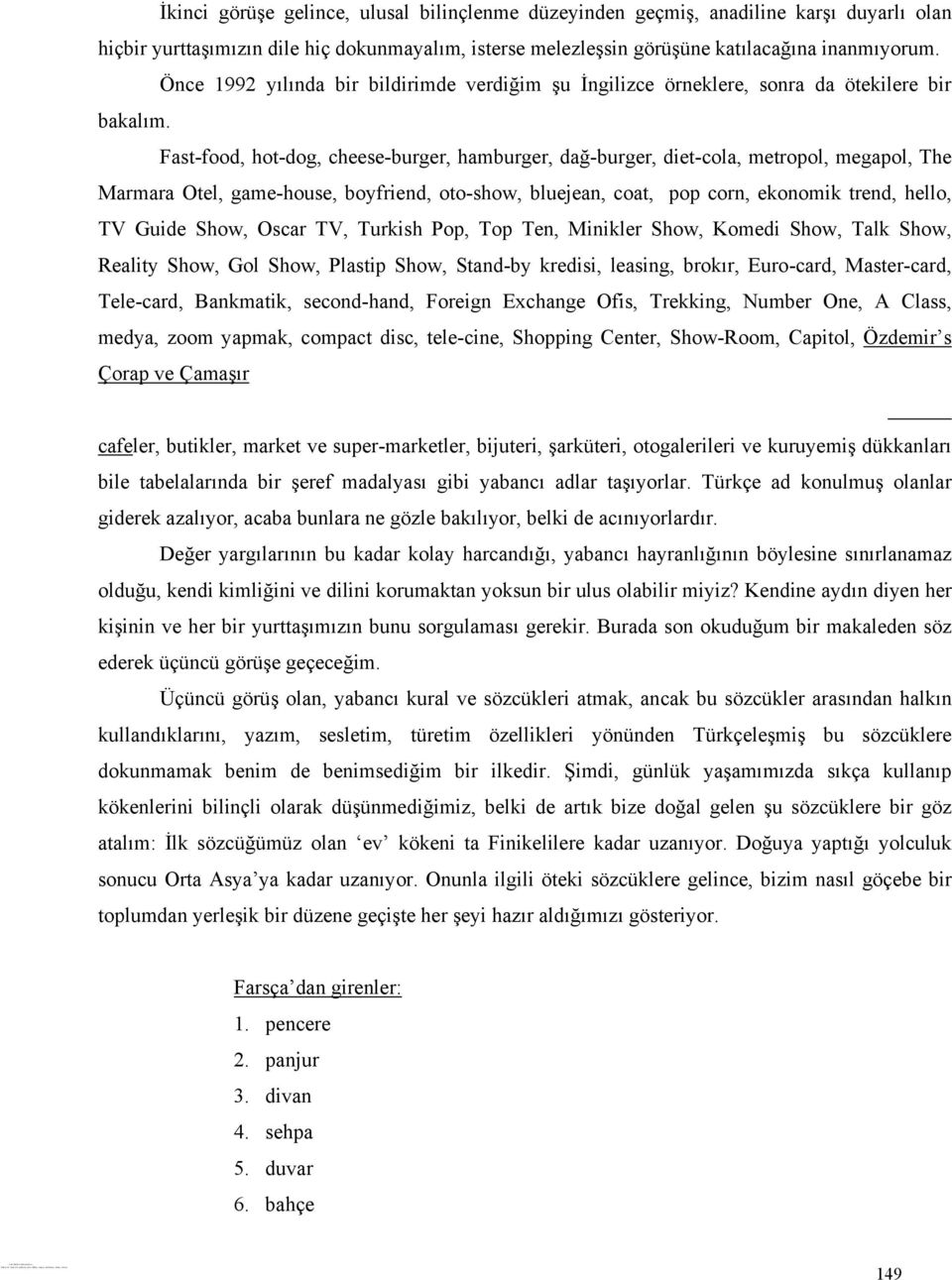 yurttaşımızın dile hiç dokunmayalım, isterse melezleşsin görüşüne katılacağına inanmıyorum. Önce 1992 yılında bir bildirimde verdiğim şu İngilizce örneklere, sonra da ötekilere bir bakalım.