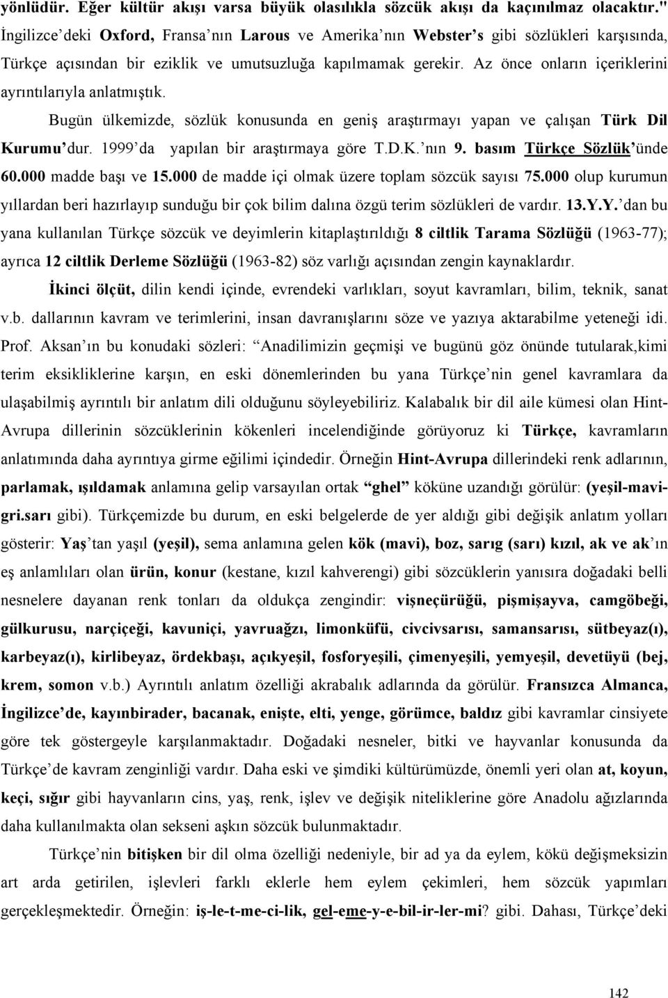 Az önce onların içeriklerini ayrıntılarıyla anlatmıştık. Bugün ülkemizde, sözlük konusunda en geniş araştırmayı yapan ve çalışan Türk Dil Kurumu dur. 1999 da yapılan bir araştırmaya göre T.D.K. nın 9.