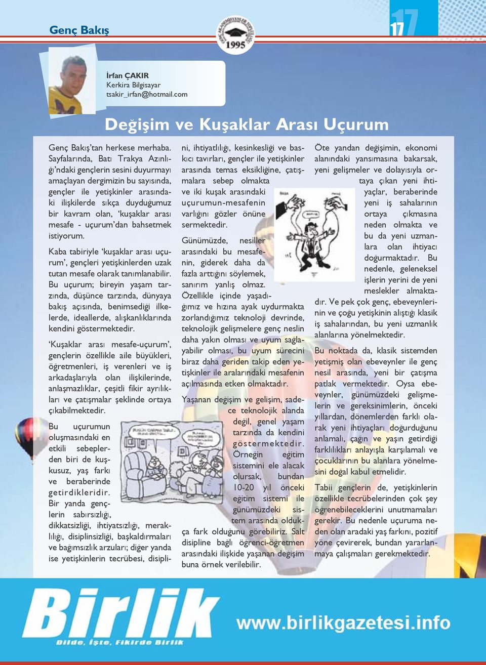 mesafe - uçurum dan bahsetmek istiyorum. Kaba tabiriyle kuşaklar arası uçurum, gençleri yetişkinlerden uzak tutan mesafe olarak tanımlanabilir.