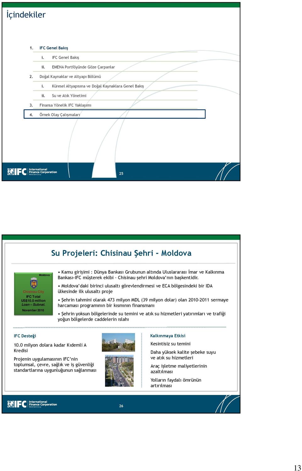 November 2010 Moldova Kamu girişimi : Dünya Bankası Grubunun altında Uluslararası İmar ve Kalkınma Bankası-IFC müşterek ekibi Chisinau şehri Moldova nın başkentidir.