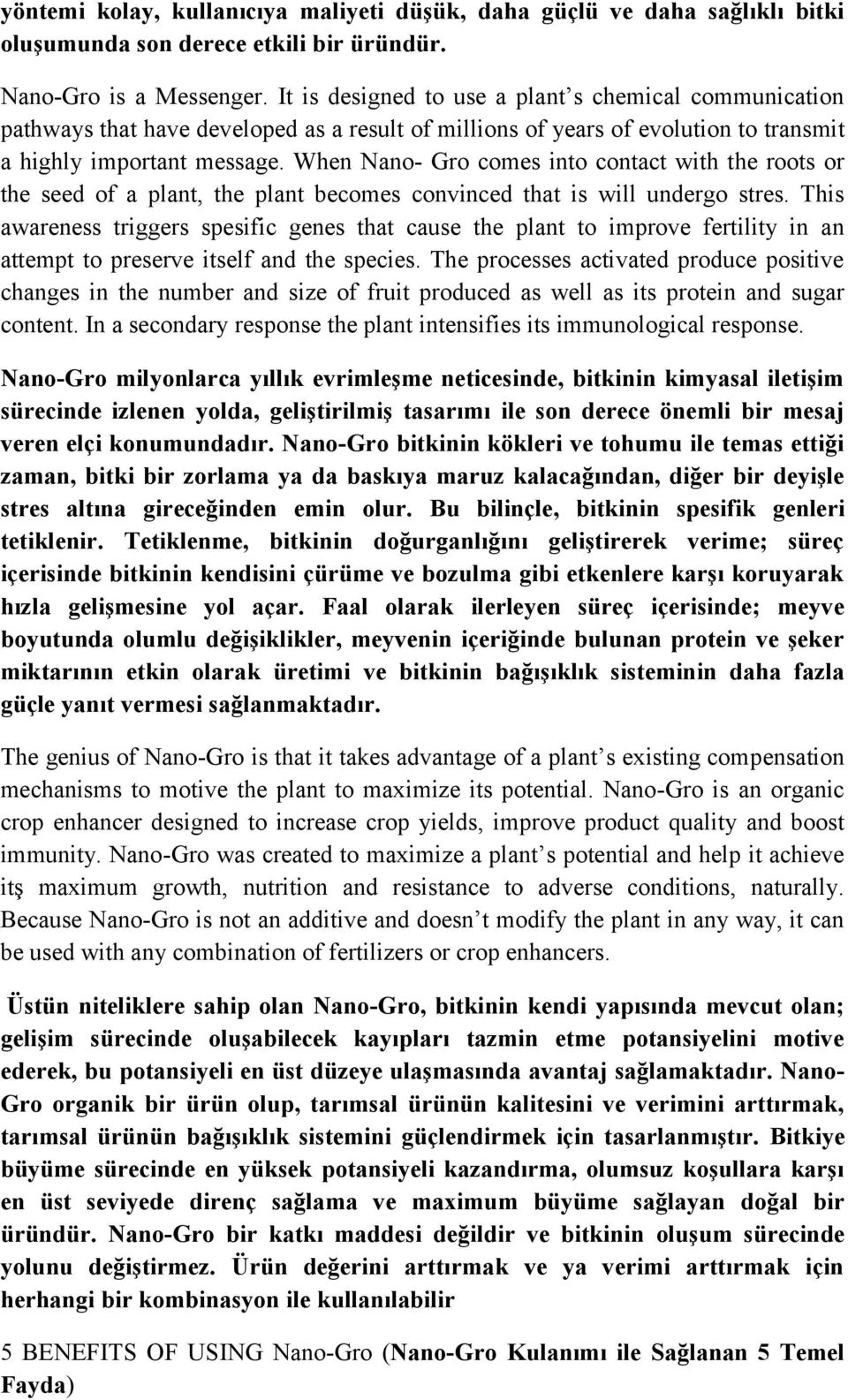 When Nano- Gro comes into contact with the roots or the seed of a plant, the plant becomes convinced that is will undergo stres.