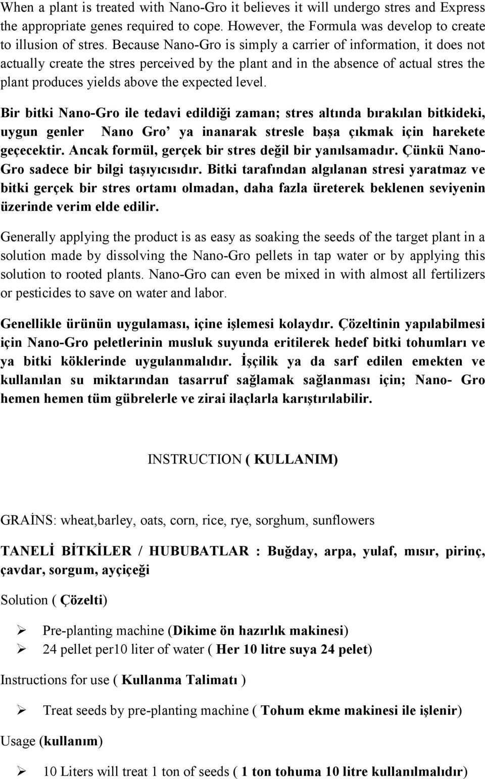 Bir bitki Nano-Gro ile tedavi edildiği zaman; stres altında bırakılan bitkideki, uygun genler Nano Gro ya inanarak stresle başa çıkmak için harekete geçecektir.