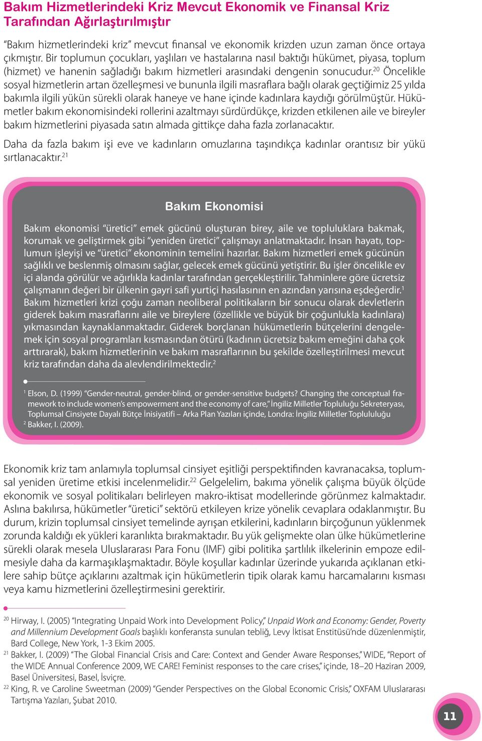 20 Öncelikle sosyal hizmetlerin artan özelleşmesi ve bununla ilgili masraflara bağlı olarak geçtiğimiz 25 yılda bakımla ilgili yükün sürekli olarak haneye ve hane içinde kadınlara kaydığı görülmüştür.