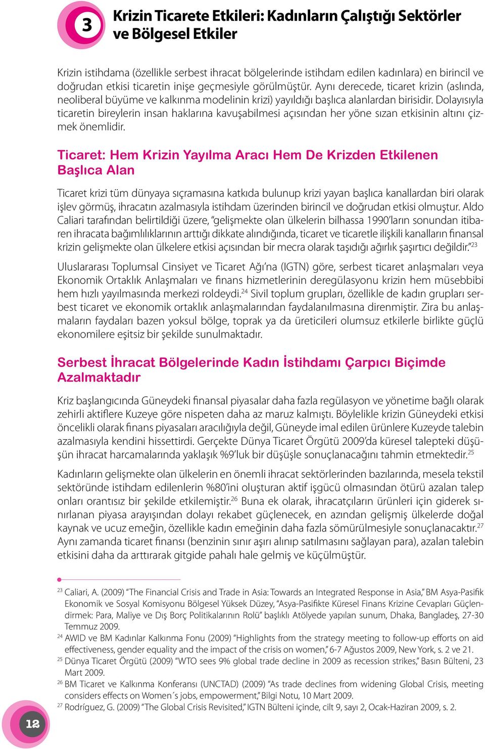 Dolayısıyla ticaretin bireylerin insan haklarına kavuşabilmesi açısından her yöne sızan etkisinin altını çizmek önemlidir.