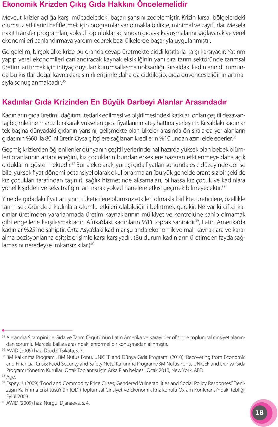 Mesela nakit transfer programları, yoksul topluluklar açısından gıdaya kavuşmalarını sağlayarak ve yerel ekonomileri canlandırmaya yardım ederek bazı ülkelerde başarıyla uygulanmıştır.