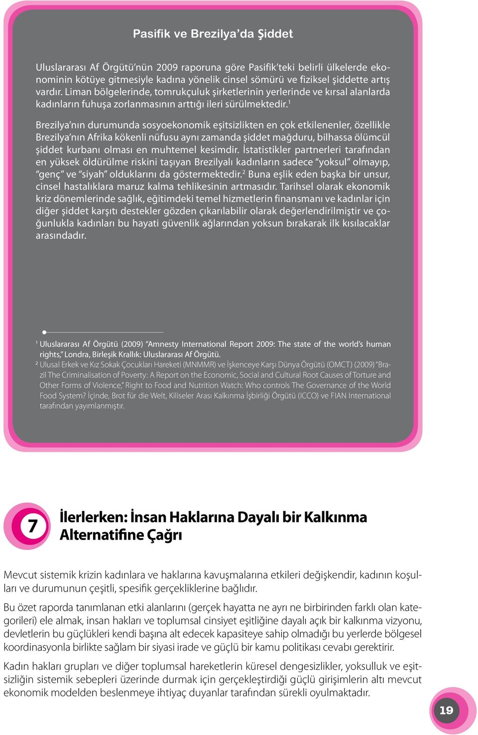 1 Brezilya nın durumunda sosyoekonomik eşitsizlikten en çok etkilenenler, özellikle Brezilya nın Afrika kökenli nüfusu aynı zamanda şiddet mağduru, bilhassa ölümcül şiddet kurbanı olması en muhtemel