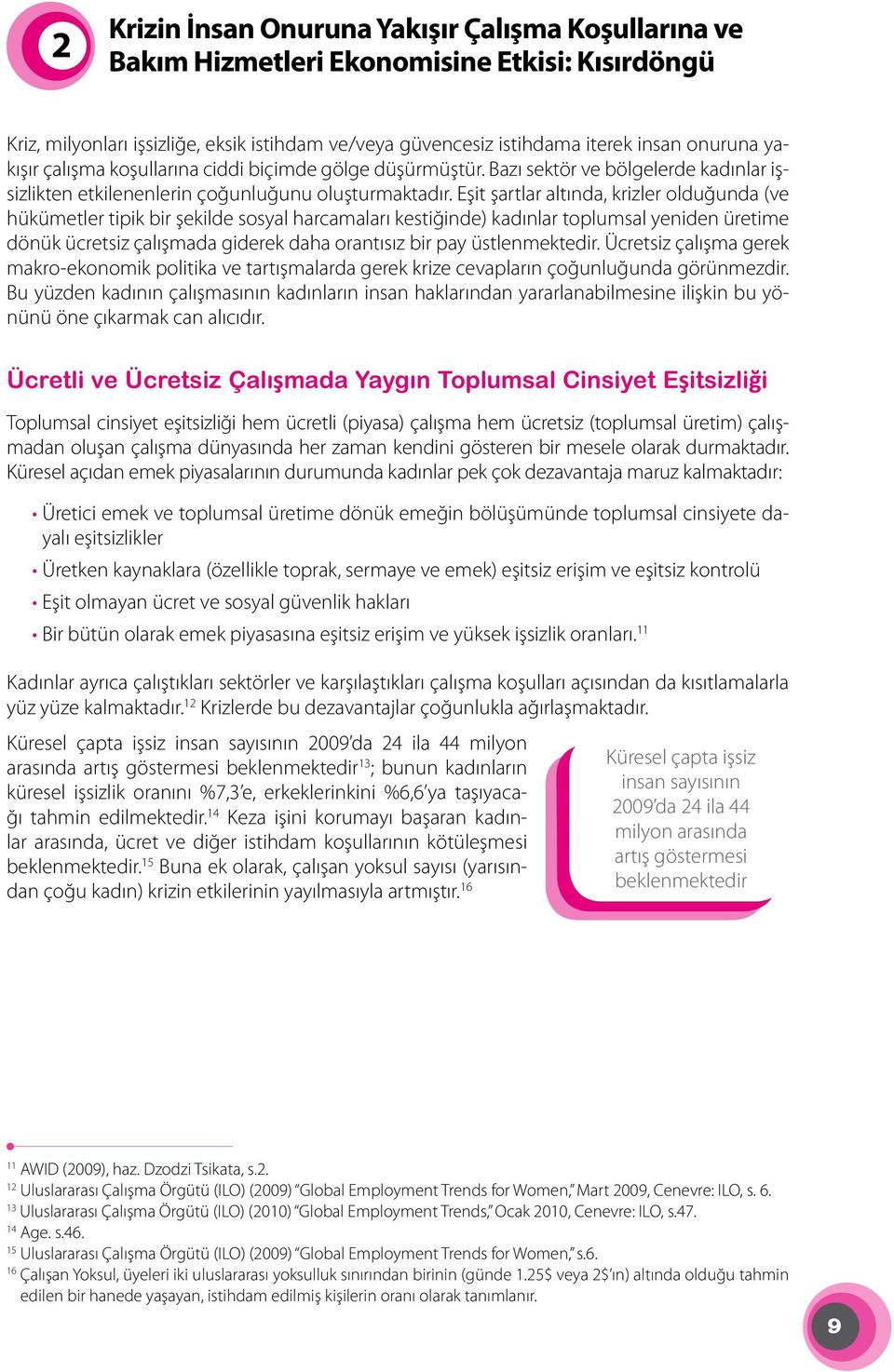 Eşit şartlar altında, krizler olduğunda (ve hükümetler tipik bir şekilde sosyal harcamaları kestiğinde) kadınlar toplumsal yeniden üretime dönük ücretsiz çalışmada giderek daha orantısız bir pay