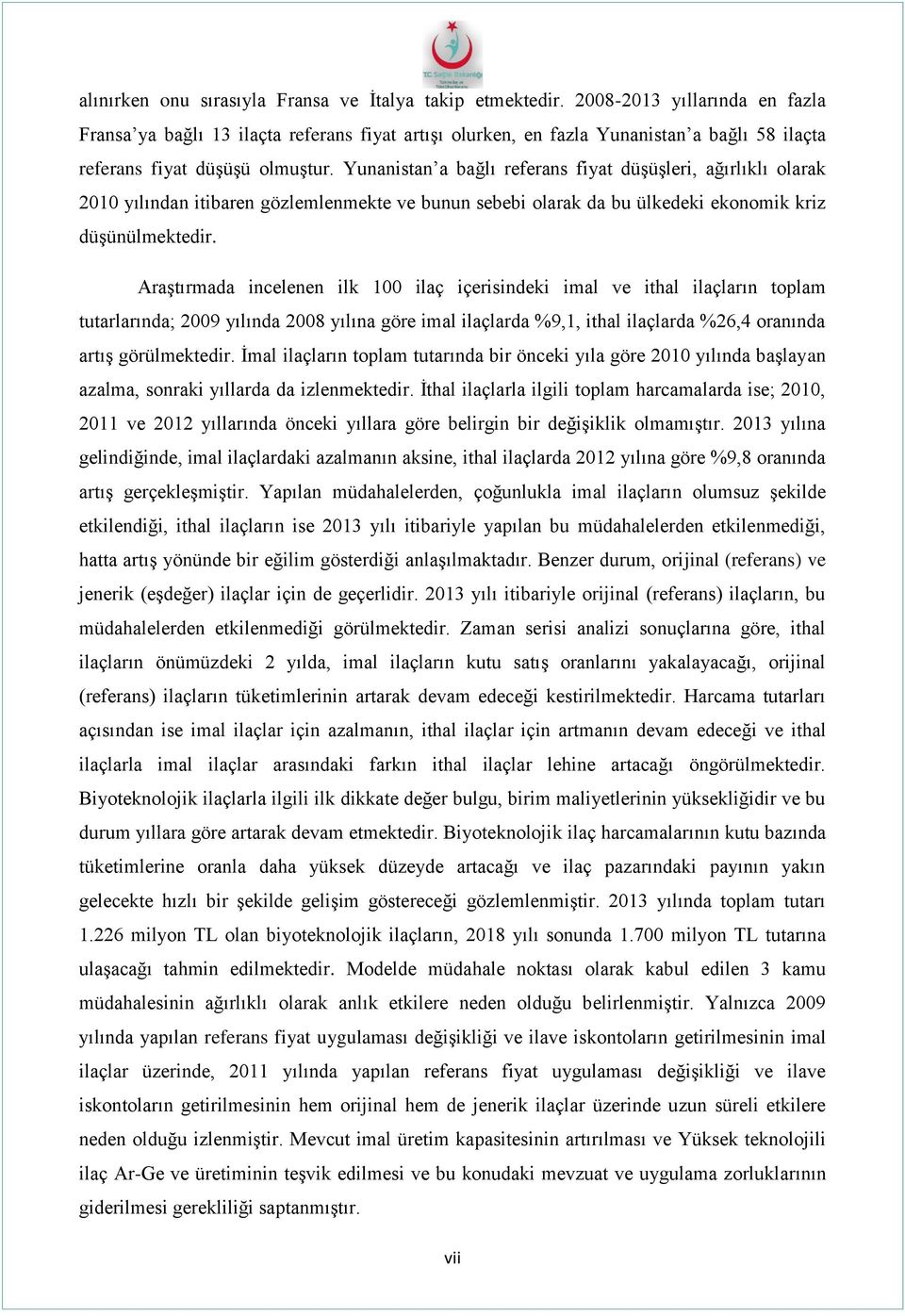 Yunanistan a bağlı referans fiyat düşüşleri, ağırlıklı olarak 2010 yılından itibaren gözlemlenmekte ve bunun sebebi olarak da bu ülkedeki ekonomik kriz düşünülmektedir.