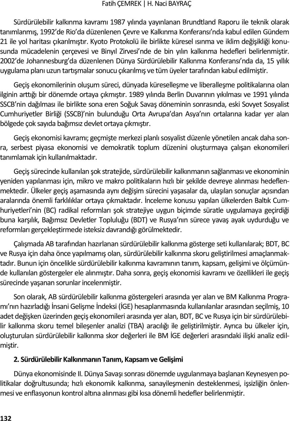 ile yol haritası çıkarılmıştır. Kyoto Protokolü ile birlikte küresel ısınma ve iklim değişikliği konusunda mücadelenin çerçevesi ve Binyıl Zirvesi nde de bin yılın kalkınma hedefleri belirlenmiştir.