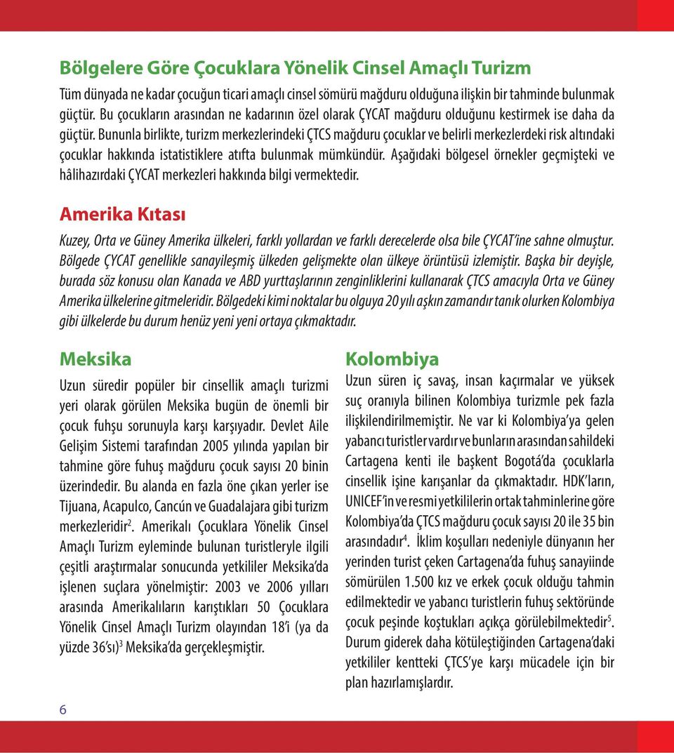 Bununla birlikte, turizm merkezlerindeki ÇTCS mağduru çocuklar ve belirli merkezlerdeki risk altındaki çocuklar hakkında istatistiklere atıfta bulunmak mümkündür.