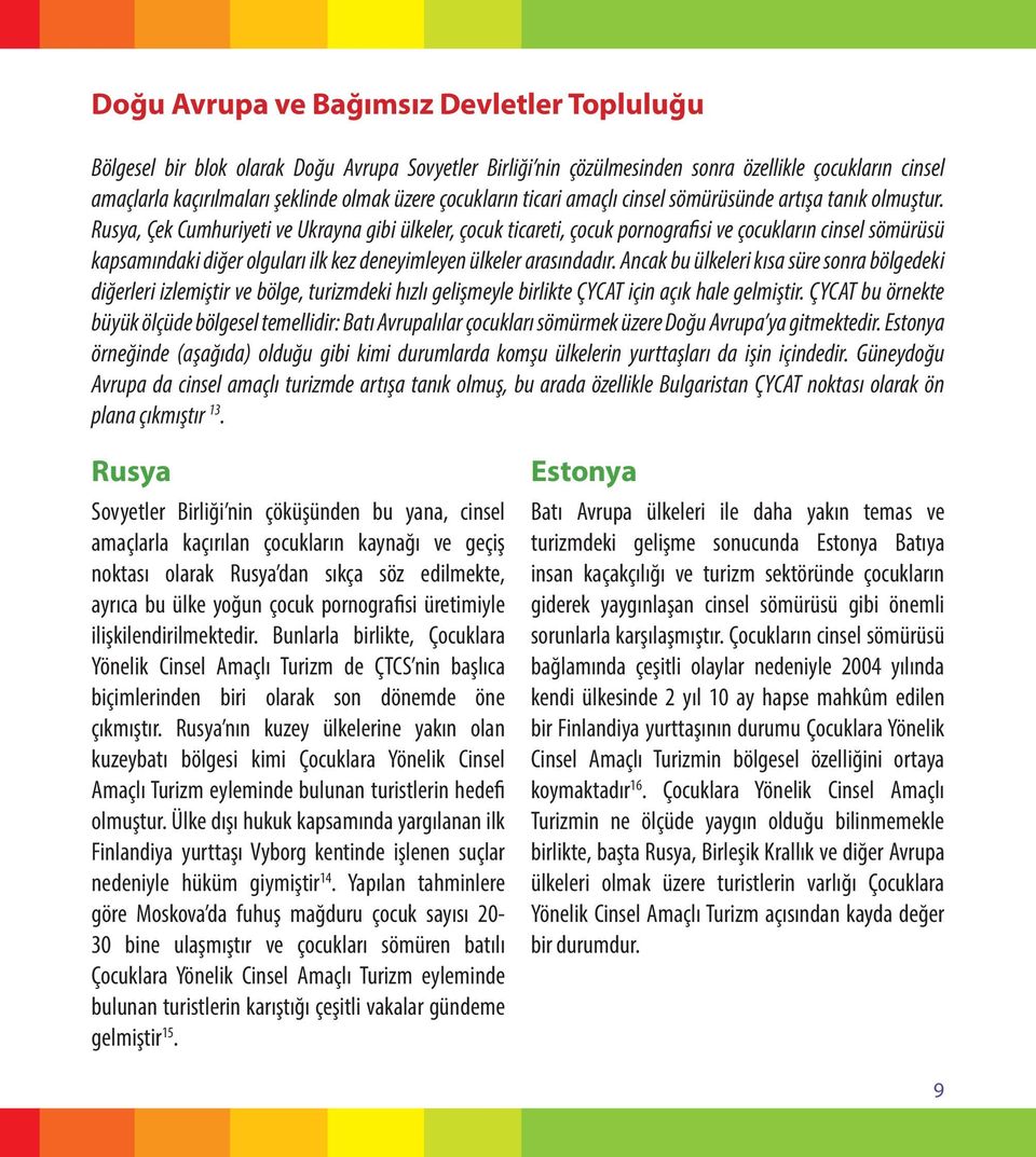 Rusya, Çek Cumhuriyeti ve Ukrayna gibi ülkeler, çocuk ticareti, çocuk pornografisi ve çocukların cinsel sömürüsü kapsamındaki diğer olguları ilk kez deneyimleyen ülkeler arasındadır.