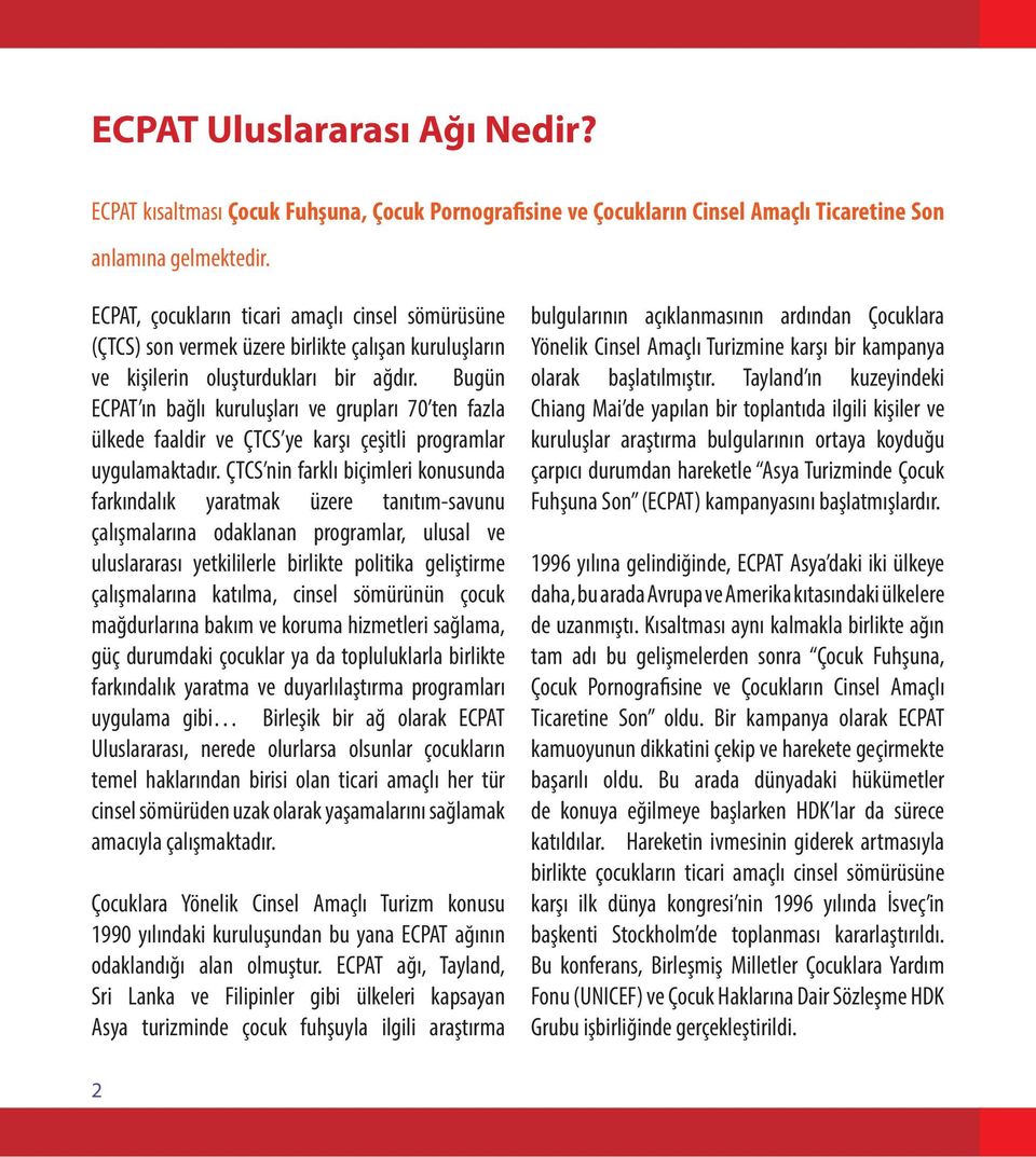Bugün ECPAT ın bağlı kuruluşları ve grupları 70 ten fazla ülkede faaldir ve ÇTCS ye karşı çeşitli programlar uygulamaktadır.