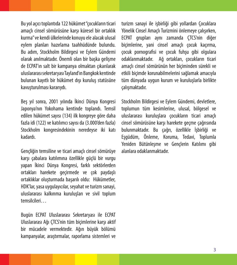 Önemli olan bir başka gelişme de ECPAT ın salt bir kampanya olmaktan çıkarılarak uluslararası sekretaryası Tayland ın Bangkok kentinde bulunan kayıtlı bir hükümet dışı kuruluş statüsüne