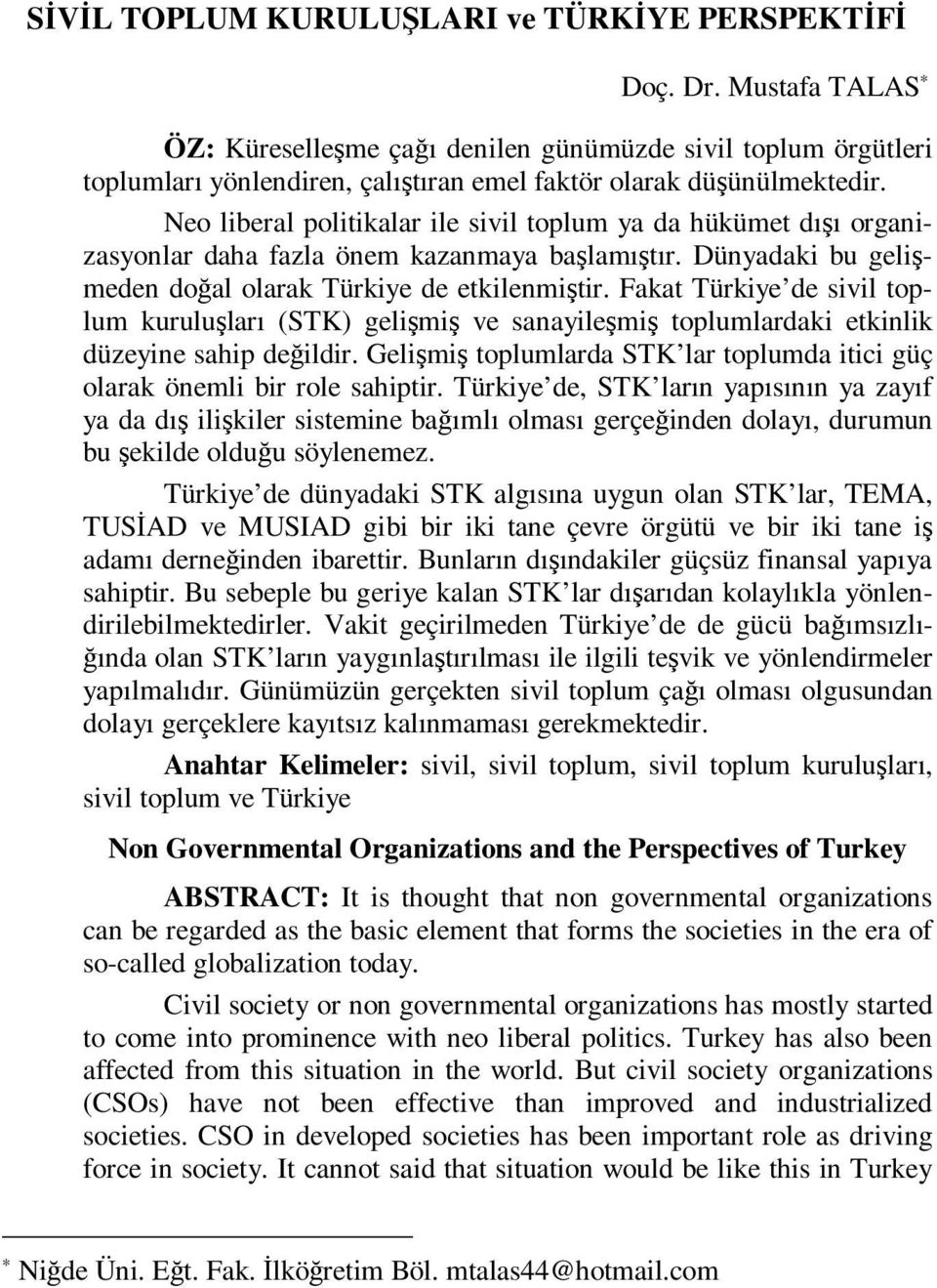 Neo liberal politikalar ile sivil toplum ya da hükümet dışı organizasyonlar daha fazla önem kazanmaya başlamıştır. Dünyadaki bu gelişmeden doğal olarak Türkiye de etkilenmiştir.