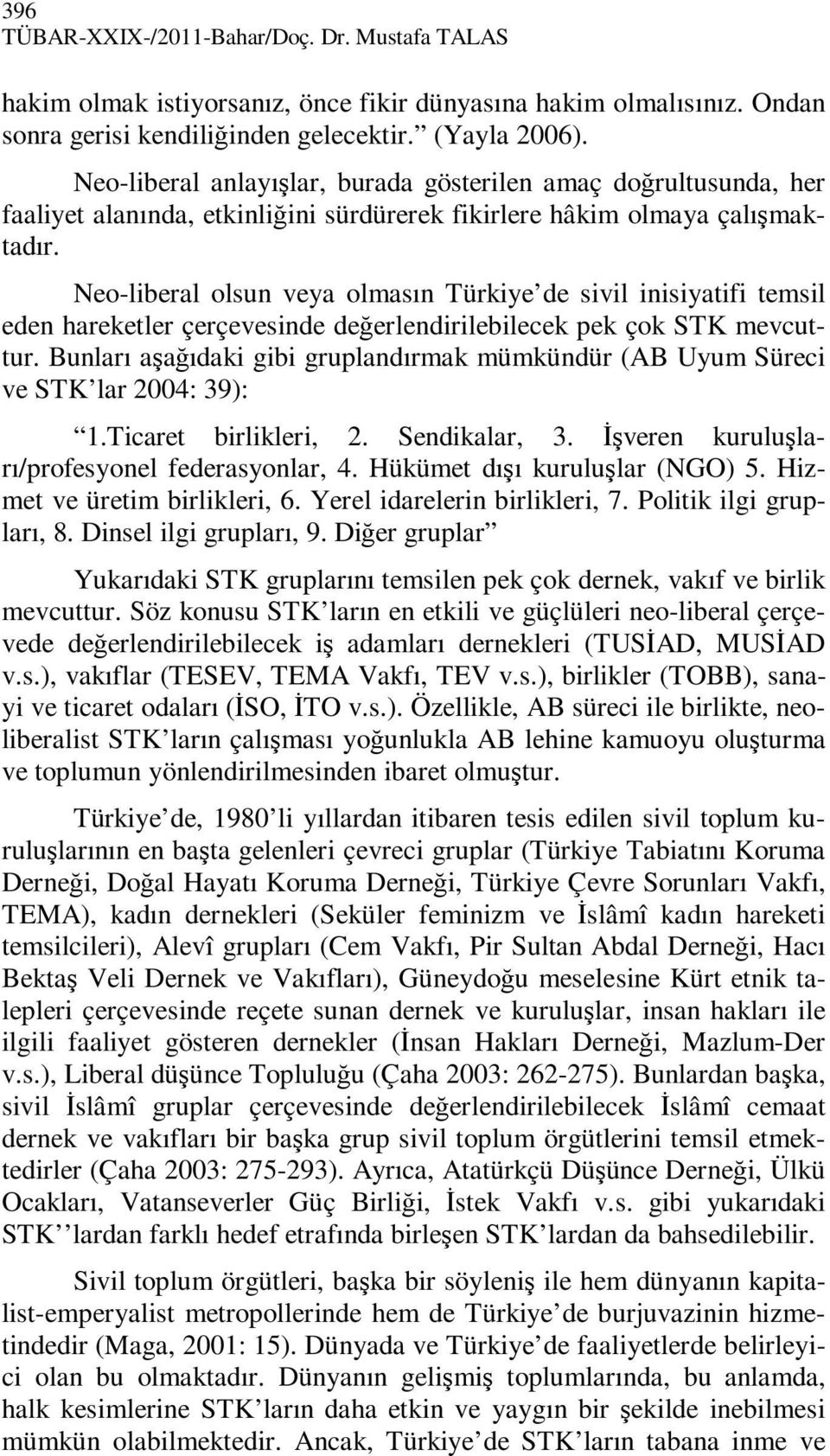 Neo-liberal olsun veya olmasın Türkiye de sivil inisiyatifi temsil eden hareketler çerçevesinde değerlendirilebilecek pek çok STK mevcuttur.