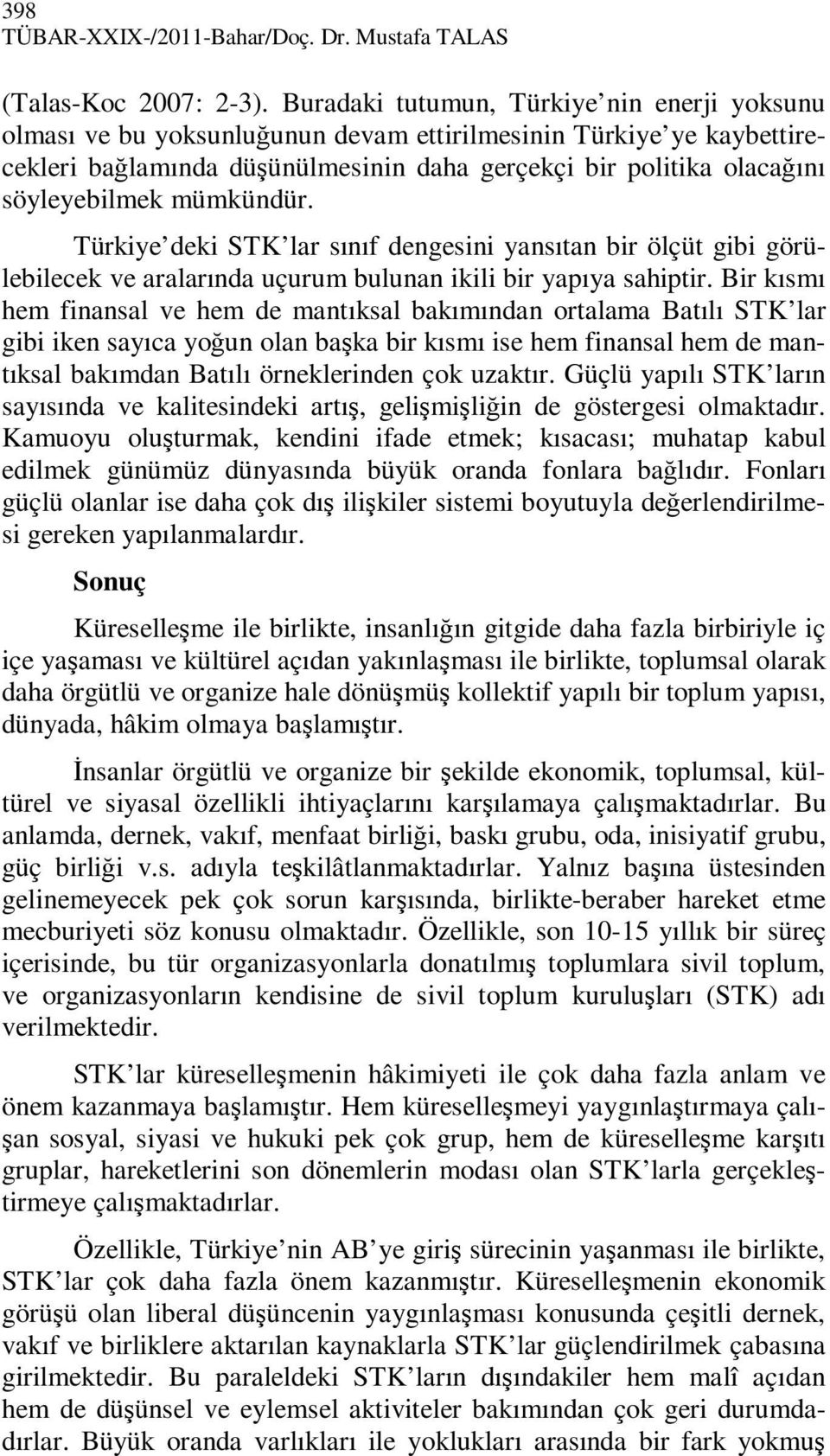 mümkündür. Türkiye deki STK lar sınıf dengesini yansıtan bir ölçüt gibi görülebilecek ve aralarında uçurum bulunan ikili bir yapıya sahiptir.