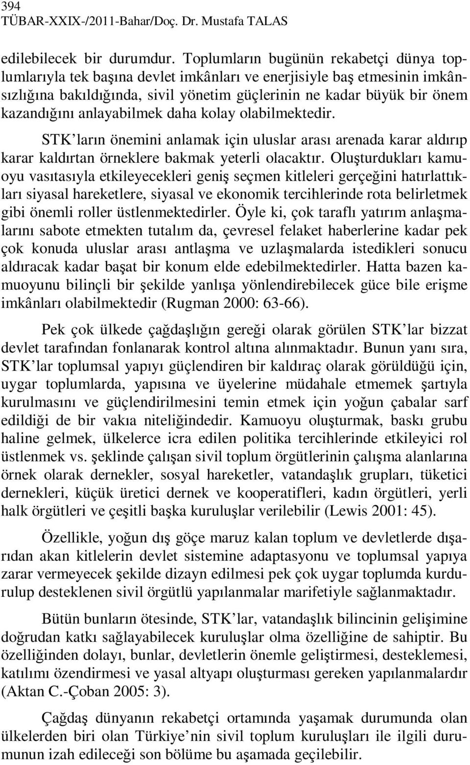 anlayabilmek daha kolay olabilmektedir. STK ların önemini anlamak için uluslar arası arenada karar aldırıp karar kaldırtan örneklere bakmak yeterli olacaktır.