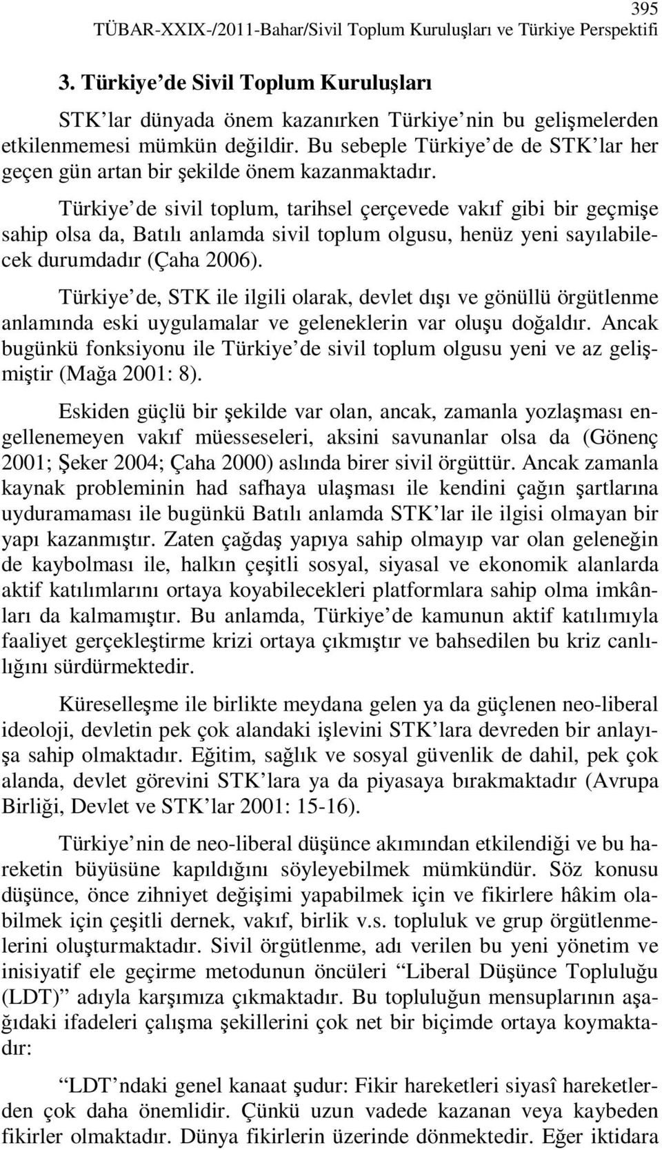 Bu sebeple Türkiye de de STK lar her geçen gün artan bir şekilde önem kazanmaktadır.