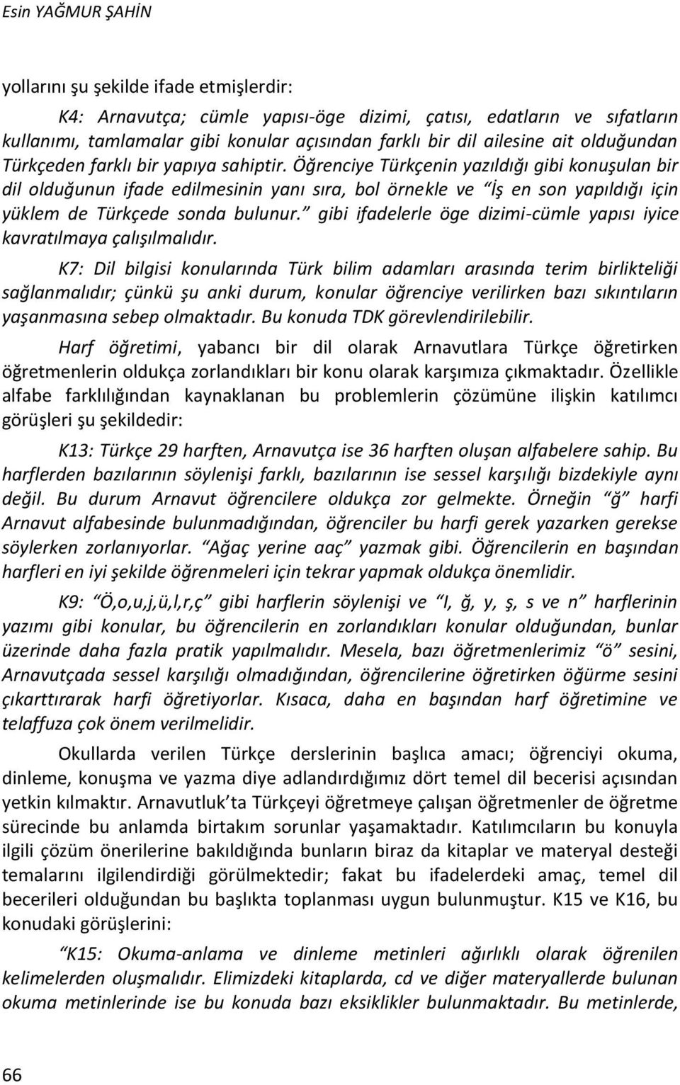 Öğrenciye Türkçenin yazıldığı gibi konuşulan bir dil olduğunun ifade edilmesinin yanı sıra, bol örnekle ve İş en son yapıldığı için yüklem de Türkçede sonda bulunur.