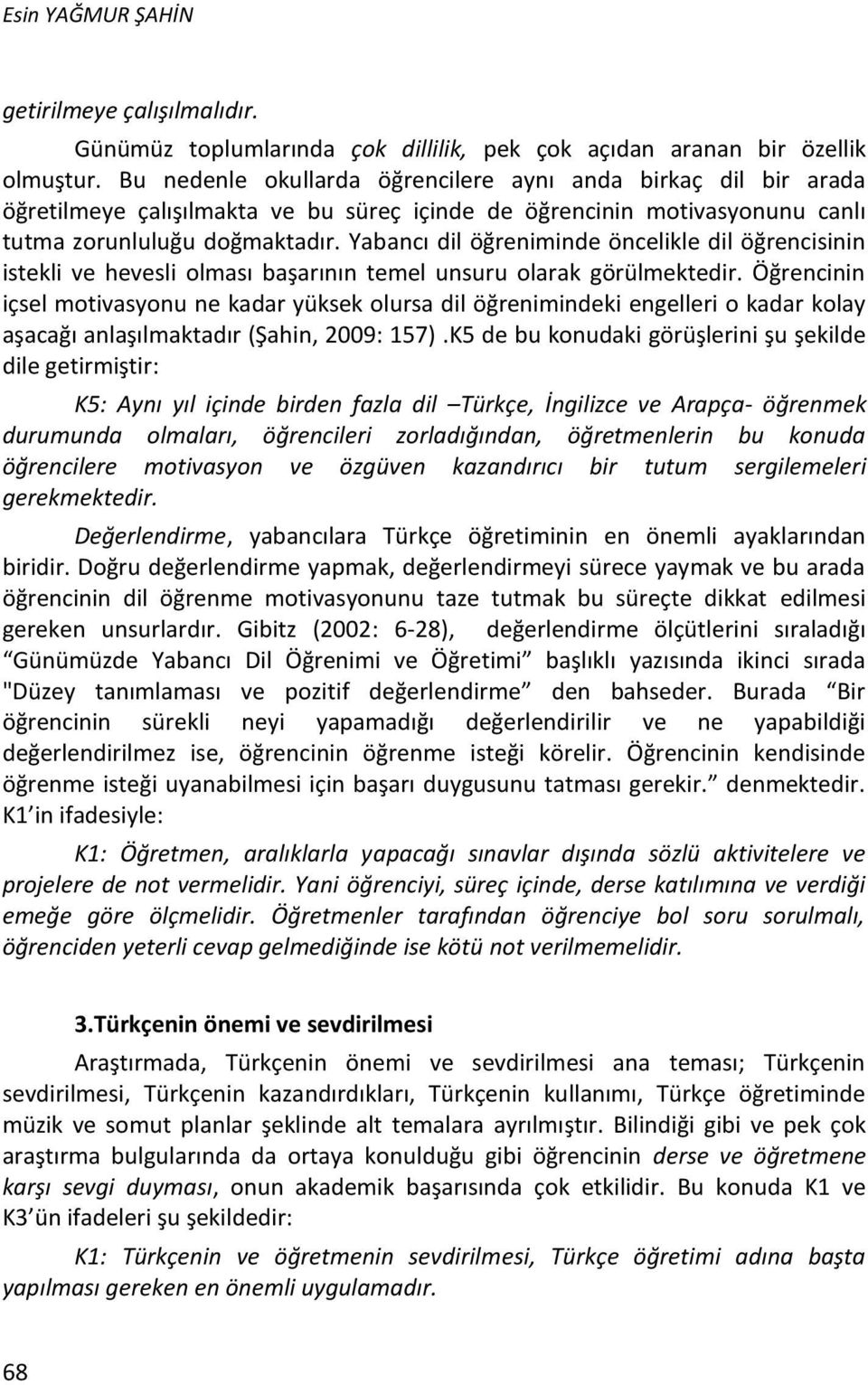 Yabancı dil öğreniminde öncelikle dil öğrencisinin istekli ve hevesli olması başarının temel unsuru olarak görülmektedir.