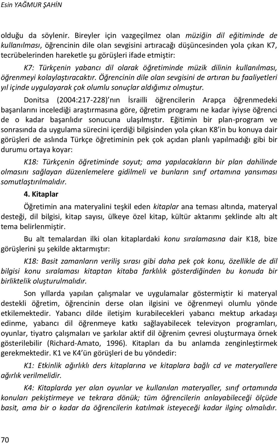 K7: Türkçenin yabancı dil olarak öğretiminde müzik dilinin kullanılması, öğrenmeyi kolaylaştıracaktır.