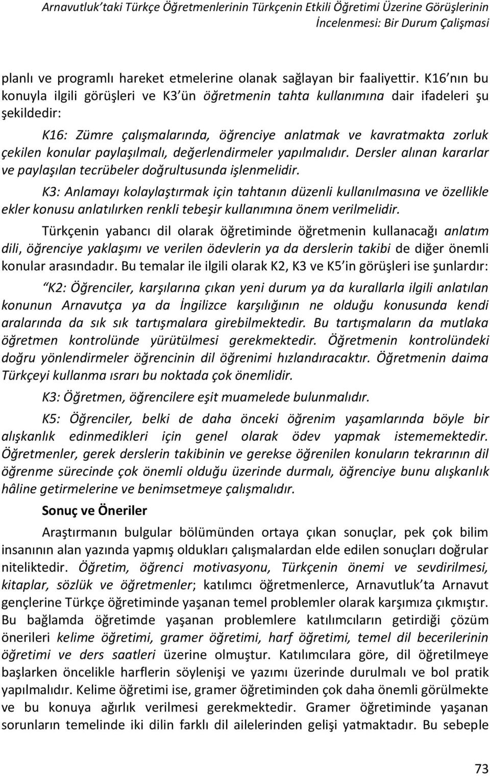 paylaşılmalı, değerlendirmeler yapılmalıdır. Dersler alınan kararlar ve paylaşılan tecrübeler doğrultusunda işlenmelidir.