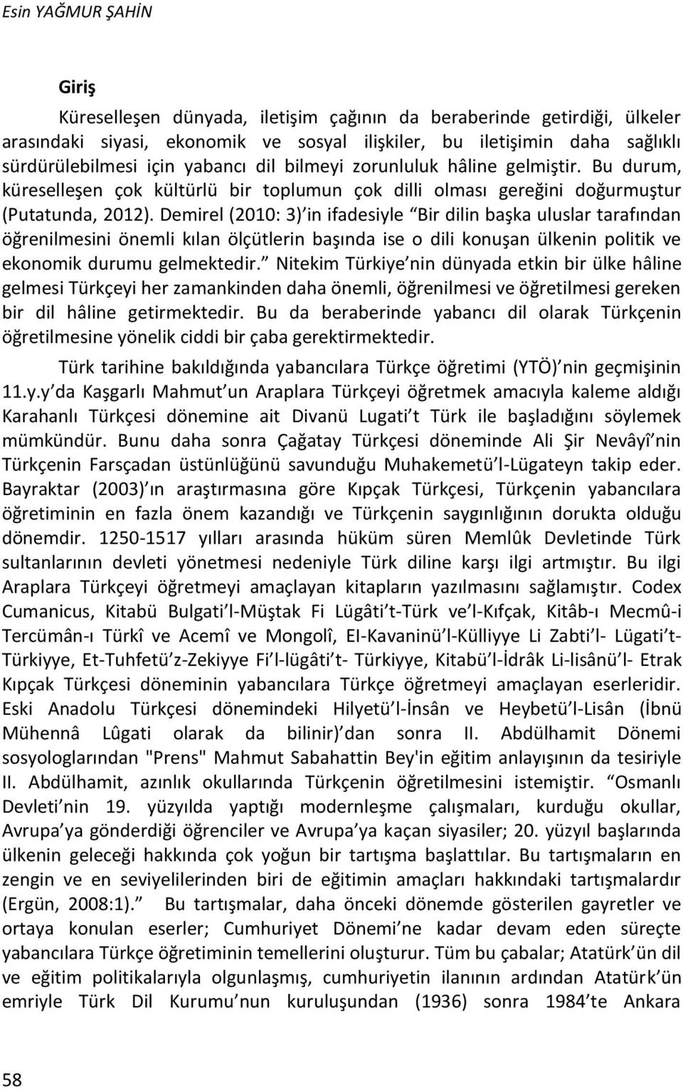 Demirel (2010: 3) in ifadesiyle Bir dilin başka uluslar tarafından öğrenilmesini önemli kılan ölçütlerin başında ise o dili konuşan ülkenin politik ve ekonomik durumu gelmektedir.