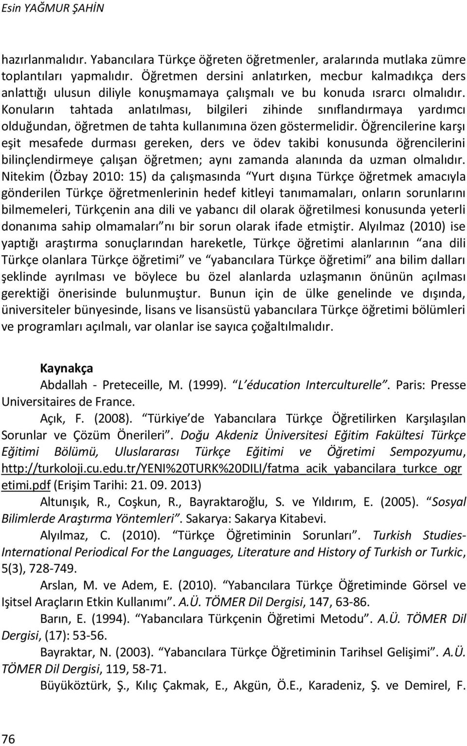 Konuların tahtada anlatılması, bilgileri zihinde sınıflandırmaya yardımcı olduğundan, öğretmen de tahta kullanımına özen göstermelidir.