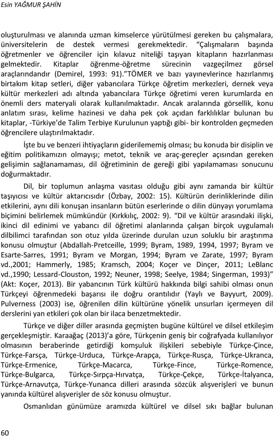 Kitaplar öğrenme-öğretme sürecinin vazgeçilmez görsel araçlarındandır (Demirel, 1993: 91).