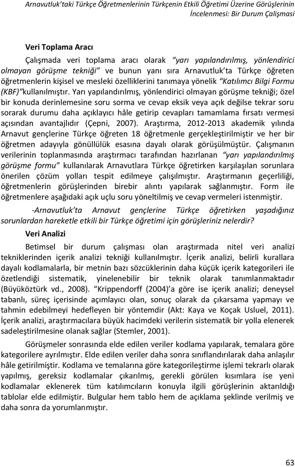 Yarı yapılandırılmış, yönlendirici olmayan görüşme tekniği; özel bir konuda derinlemesine soru sorma ve cevap eksik veya açık değilse tekrar soru sorarak durumu daha açıklayıcı hâle getirip cevapları