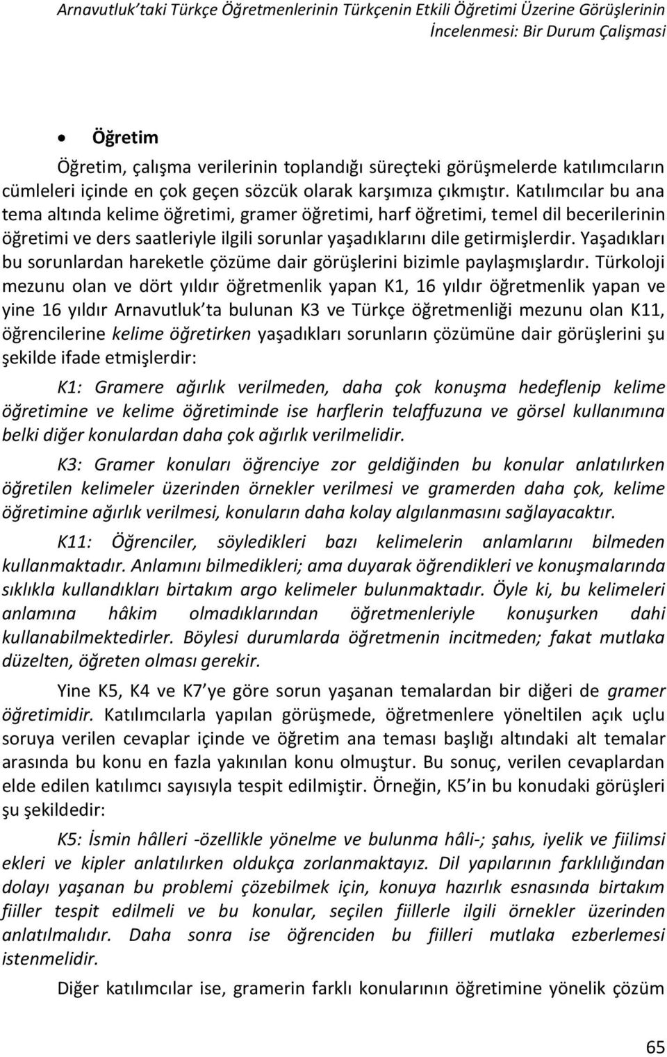 Katılımcılar bu ana tema altında kelime öğretimi, gramer öğretimi, harf öğretimi, temel dil becerilerinin öğretimi ve ders saatleriyle ilgili sorunlar yaşadıklarını dile getirmişlerdir.