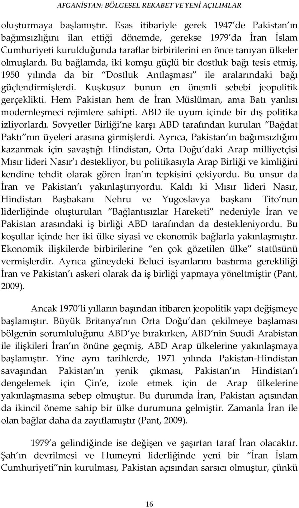 Bu bağlamda, iki komşu güçlü bir dostluk bağı tesis etmiş, 1950 yılında da bir Dostluk Antlaşması ile aralarındaki bağı güçlendirmişlerdi. Kuşkusuz bunun en önemli sebebi jeopolitik gerçeklikti.