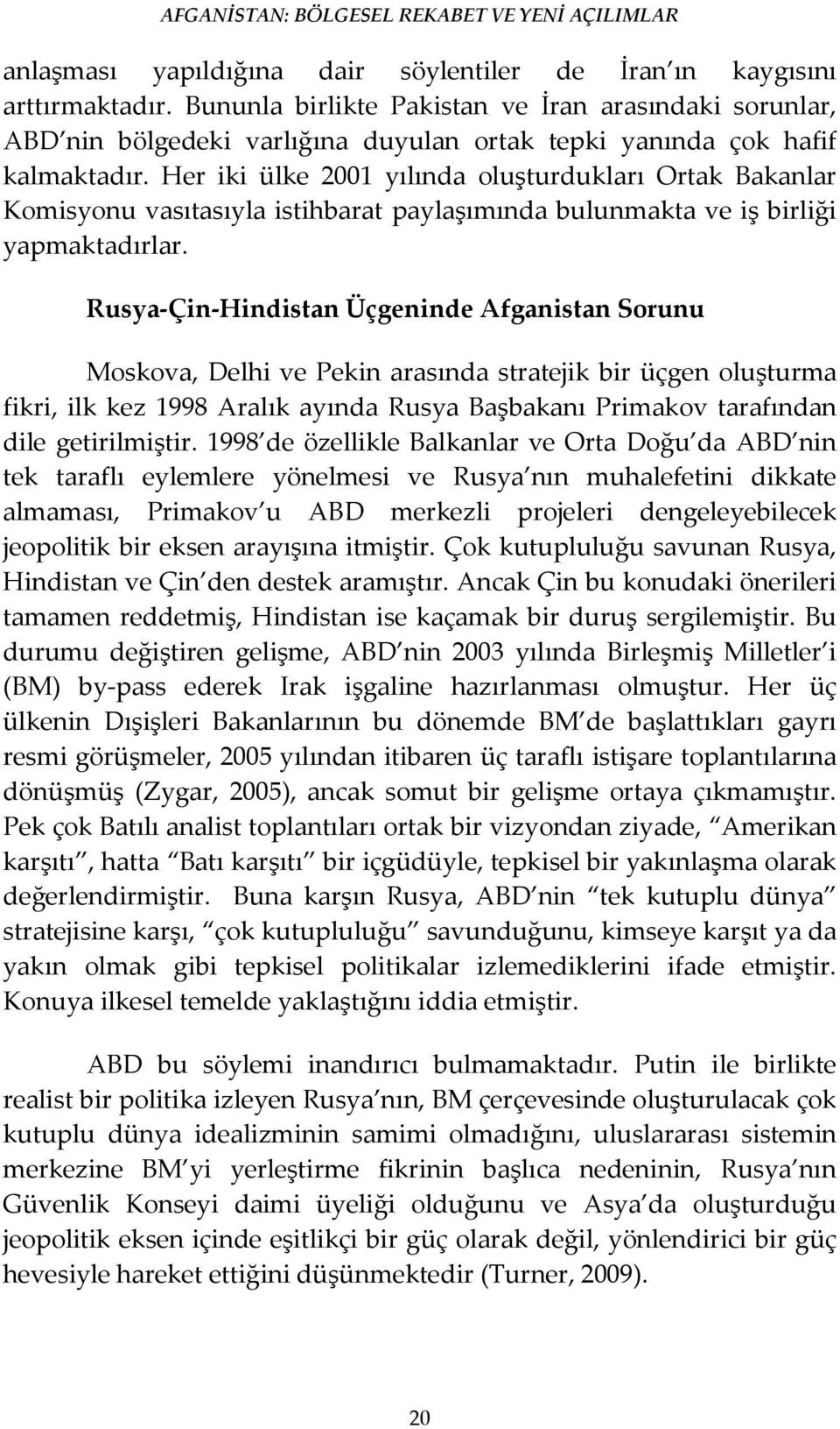 Her iki ülke 2001 yılında oluşturdukları Ortak Bakanlar Komisyonu vasıtasıyla istihbarat paylaşımında bulunmakta ve iş birliği yapmaktadırlar.