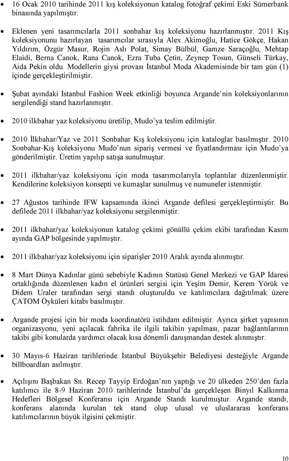 Canok, Ezra Tuba Çetin, Zeynep Tosun, Günseli Türkay, Aida Pekin oldu. Modellerin giysi provası İstanbul Moda Akademisinde bir tam gün (1) içinde gerçekleştirilmiştir.