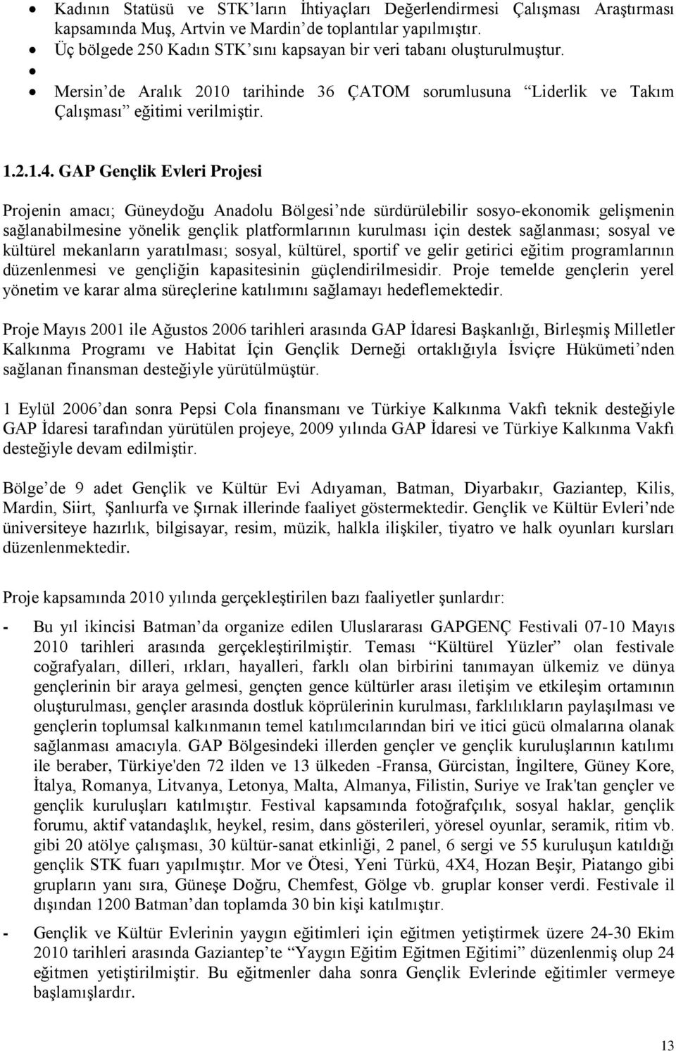 GAP Gençlik Evleri Projesi Projenin amacı; Güneydoğu Anadolu Bölgesi nde sürdürülebilir sosyo-ekonomik gelişmenin sağlanabilmesine yönelik gençlik platformlarının kurulması için destek sağlanması;