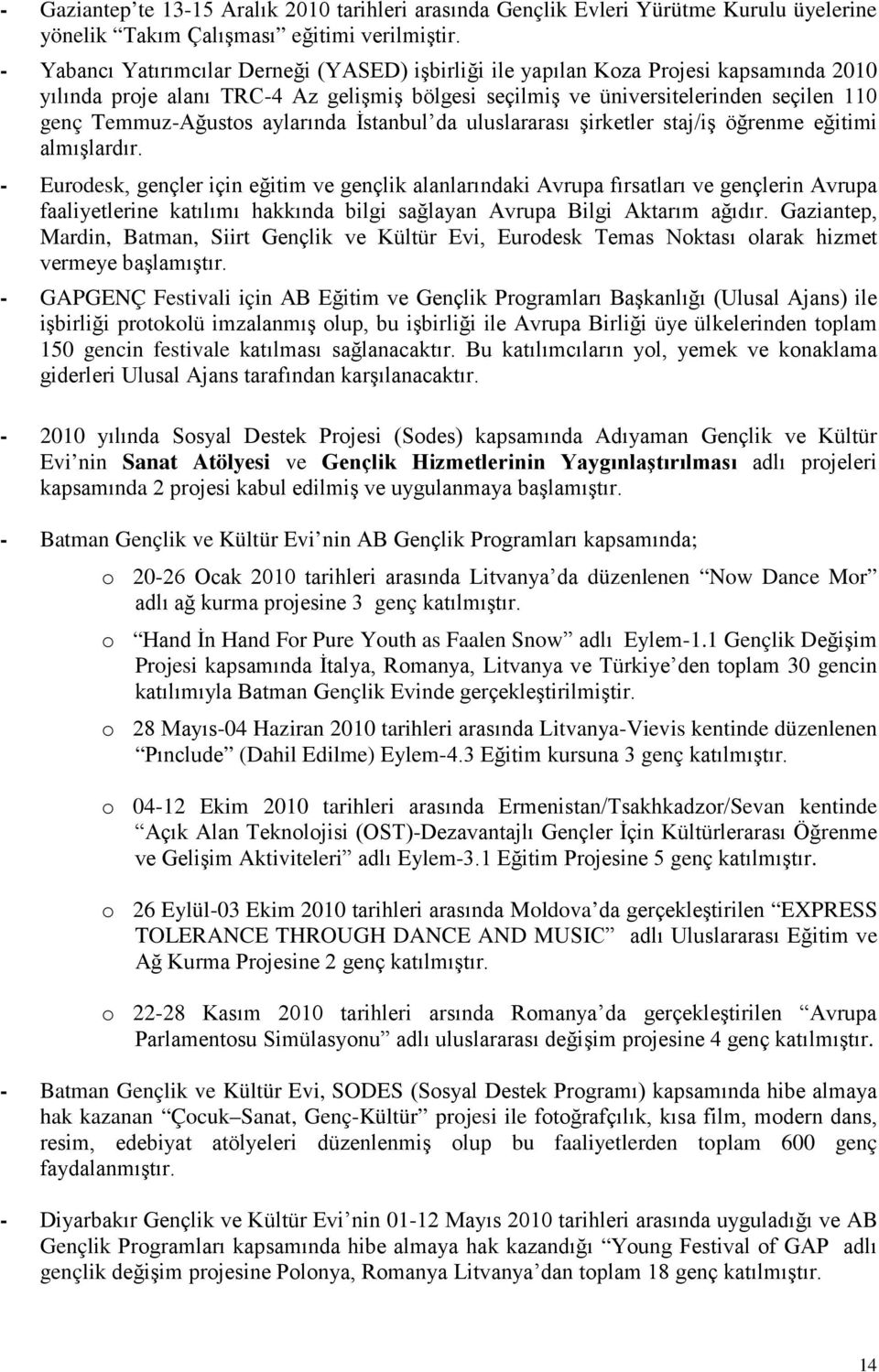 aylarında İstanbul da uluslararası şirketler staj/iş öğrenme eğitimi almışlardır.