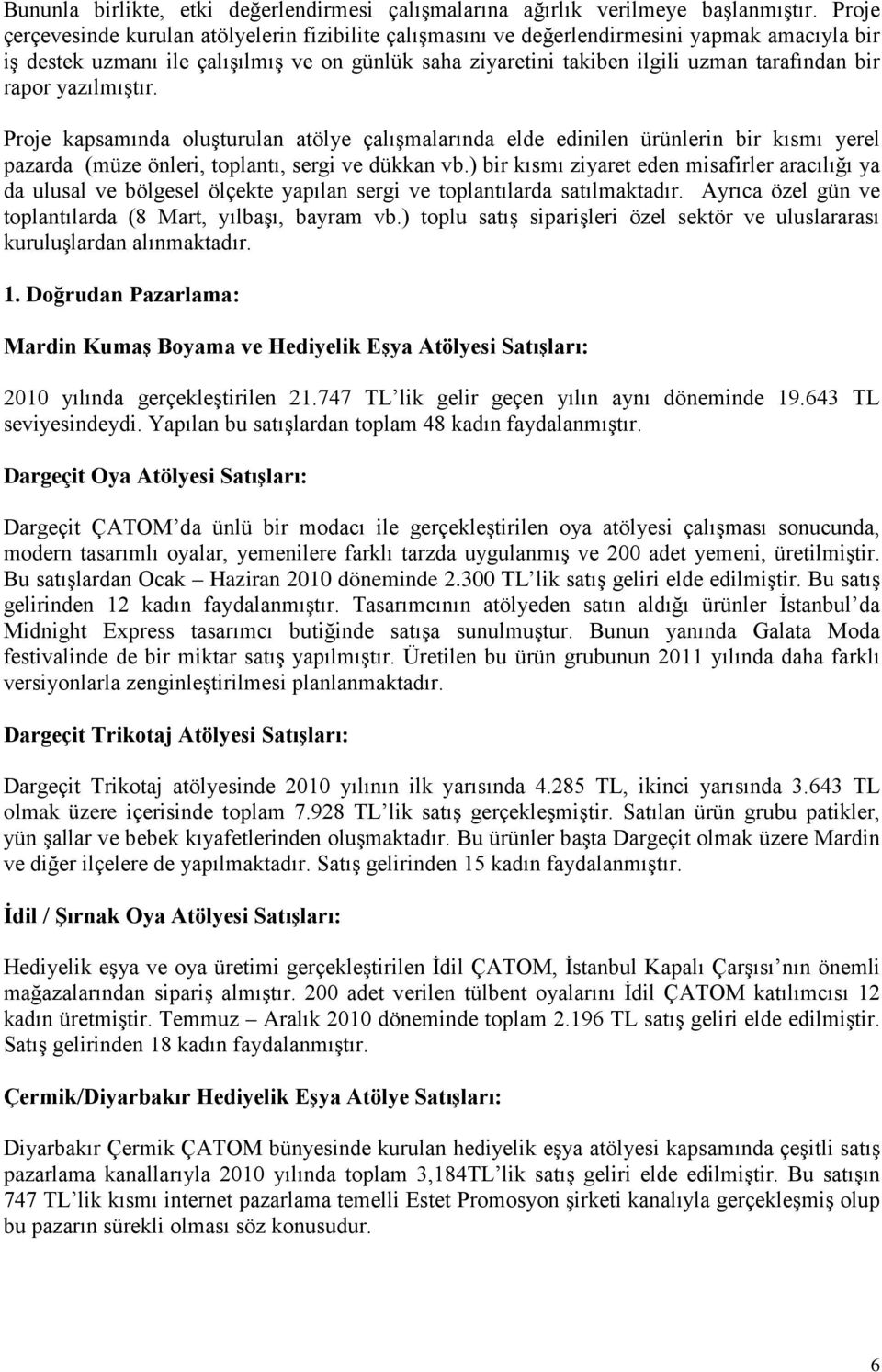 rapor yazılmıştır. Proje kapsamında oluşturulan atölye çalışmalarında elde edinilen ürünlerin bir kısmı yerel pazarda (müze önleri, toplantı, sergi ve dükkan vb.