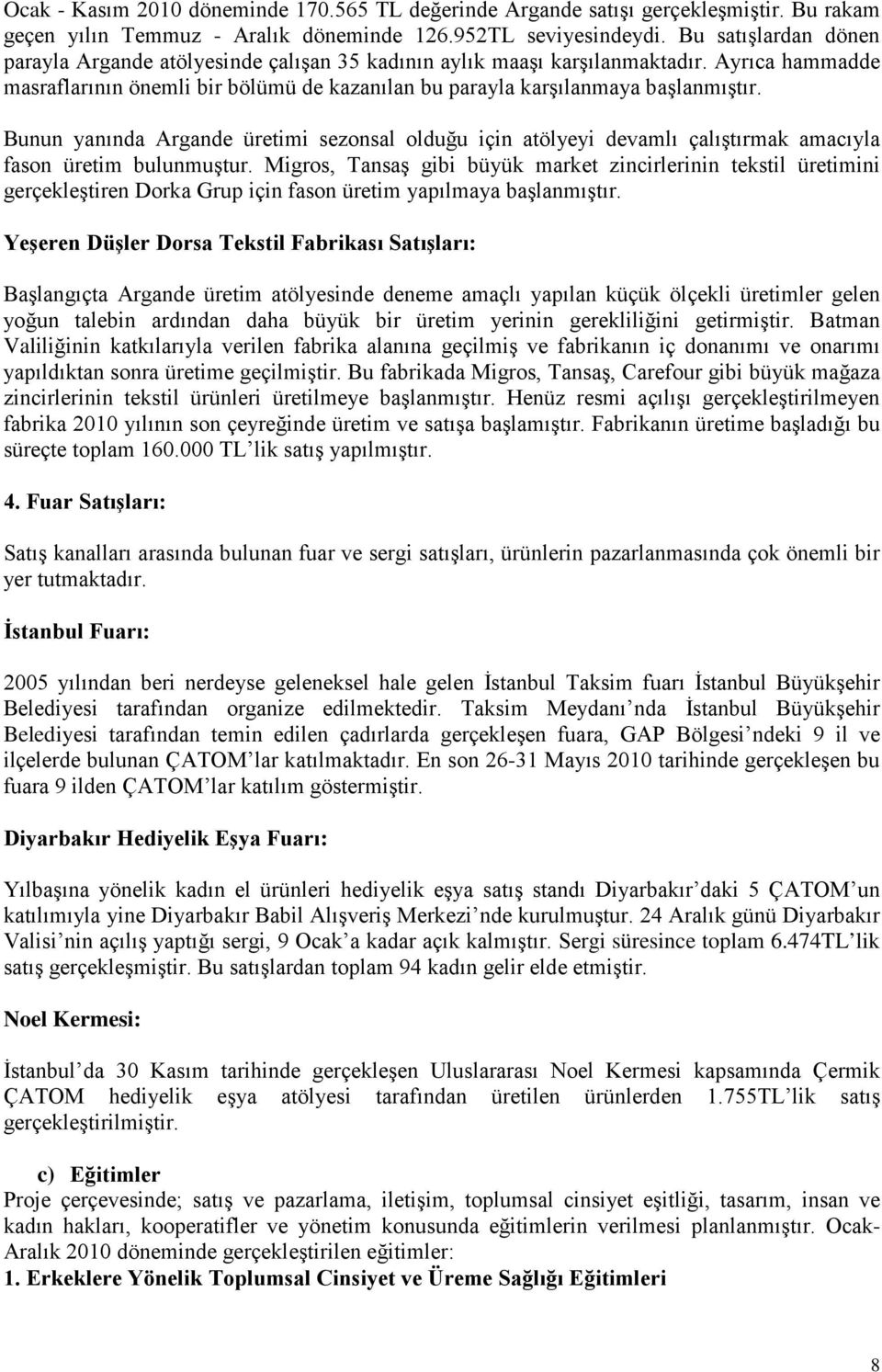 Bunun yanında Argande üretimi sezonsal olduğu için atölyeyi devamlı çalıştırmak amacıyla fason üretim bulunmuştur.