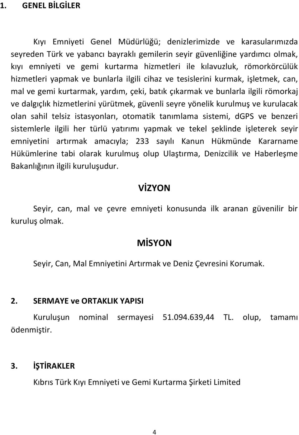 römorkaj ve dalgıçlık hizmetlerini yürütmek, güvenli seyre yönelik kurulmuş ve kurulacak olan sahil telsiz istasyonları, otomatik tanımlama sistemi, dgps ve benzeri sistemlerle ilgili her türlü