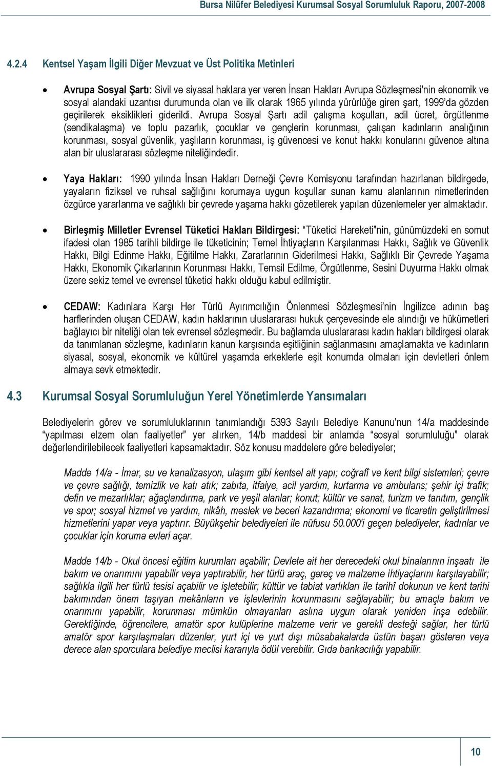 Avrupa Sosyal Şartı adil çalışma koşulları, adil ücret, örgütlenme (sendikalaşma) ve toplu pazarlık, çocuklar ve gençlerin korunması, çalışan kadınların analığının korunması, sosyal güvenlik,