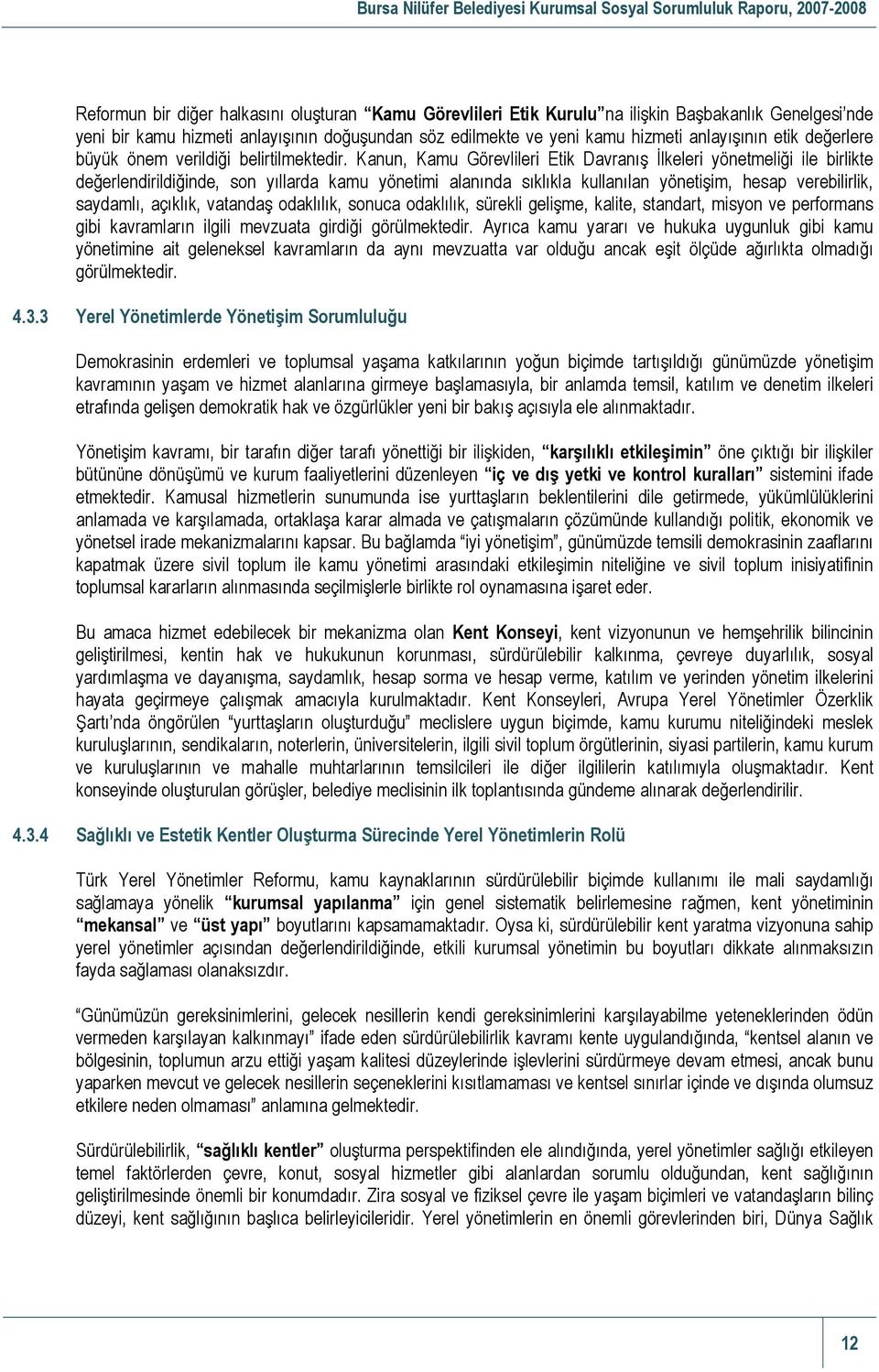 Kanun, Kamu Görevlileri Etik Davranış İlkeleri yönetmeliği ile birlikte değerlendirildiğinde, son yıllarda kamu yönetimi alanında sıklıkla kullanılan yönetişim, hesap verebilirlik, saydamlı, açıklık,